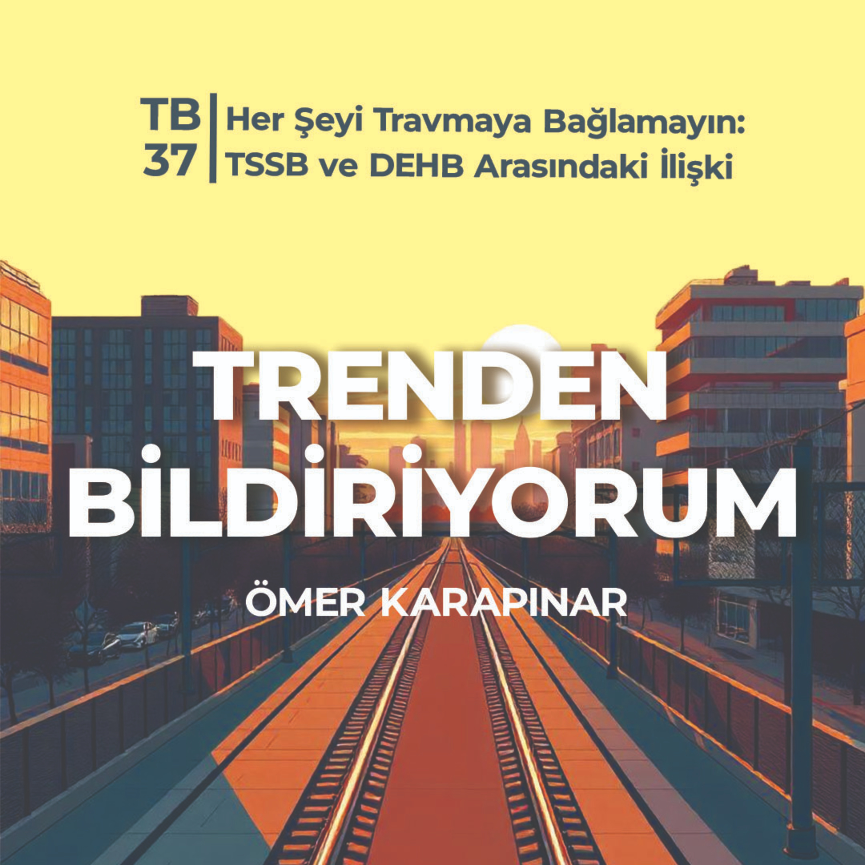 TB37 Trenden Bildiriyorum - Her Şeyi Travmaya Bağlamayın: TSSB ve DEHB Arasındaki İlişki (Geri Döndük!) episode artwork