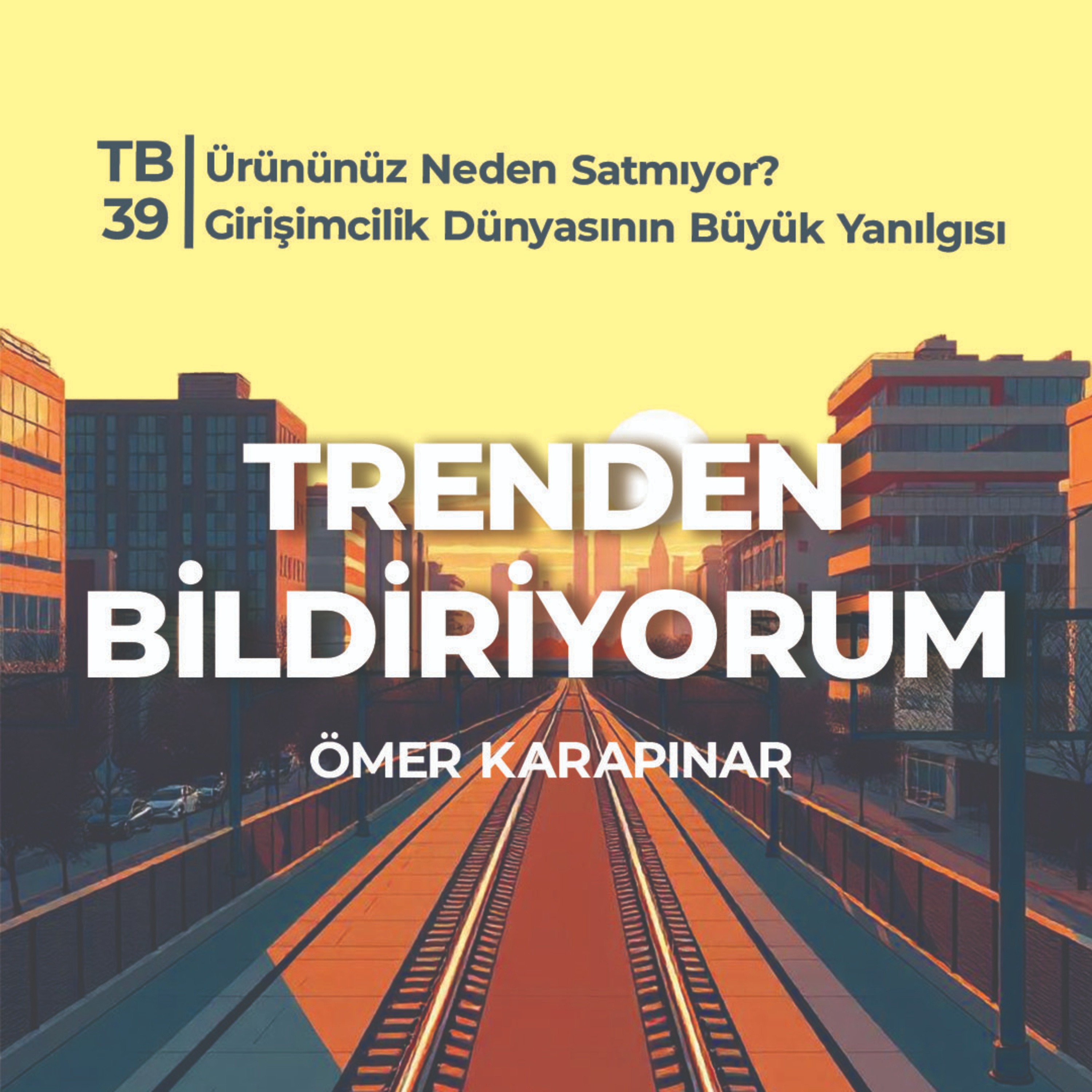 TB39 Trenden Bildiriyorum - Ürününüz Neden Satmıyor? Girişimcilik Dünyasının Büyük Yanılgısı episode artwork