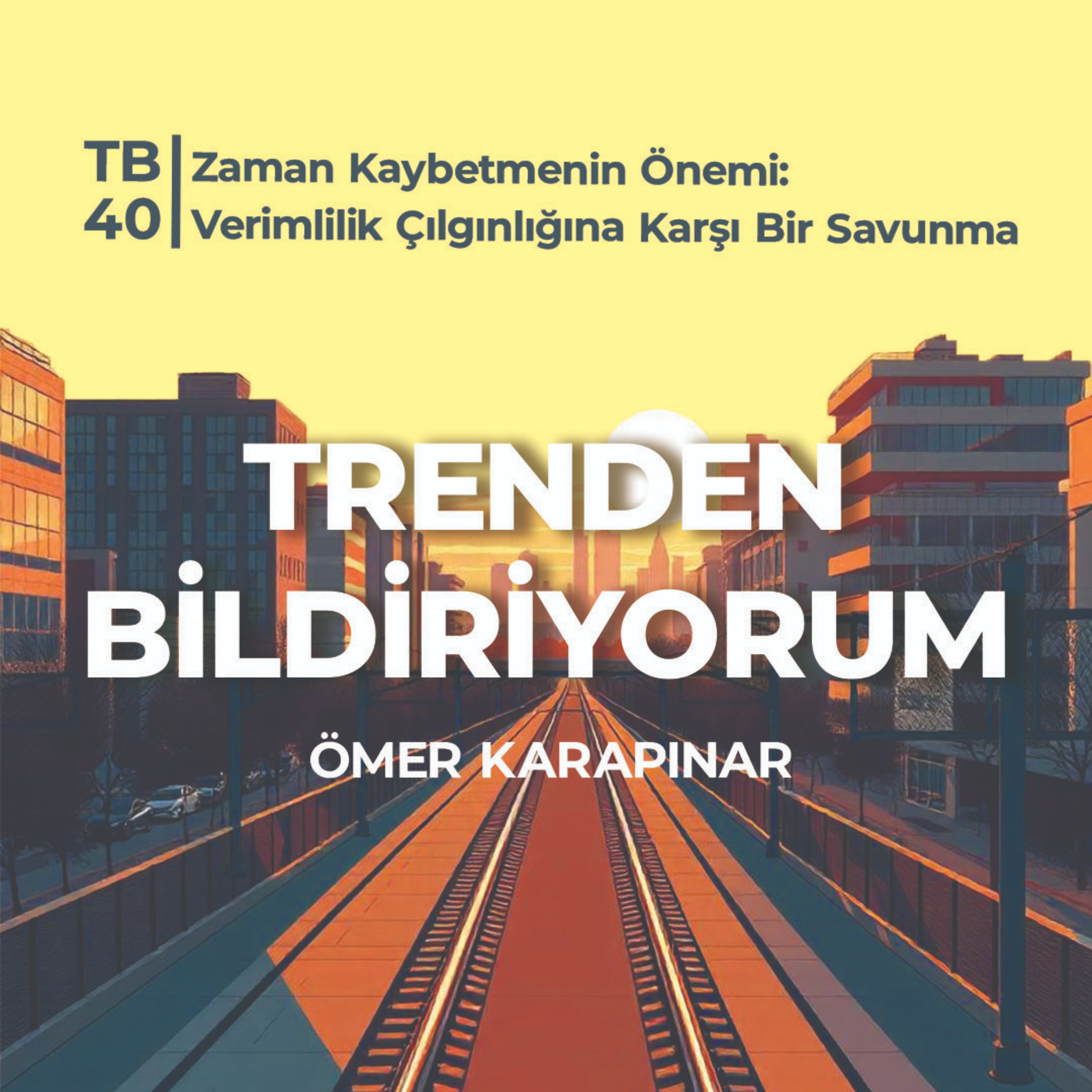 TB40 Trenden Bildiriyorum - Zaman Kaybetmenin Önemi: Verimlilik Çılgınlığına Karşı Bir Savunma episode artwork