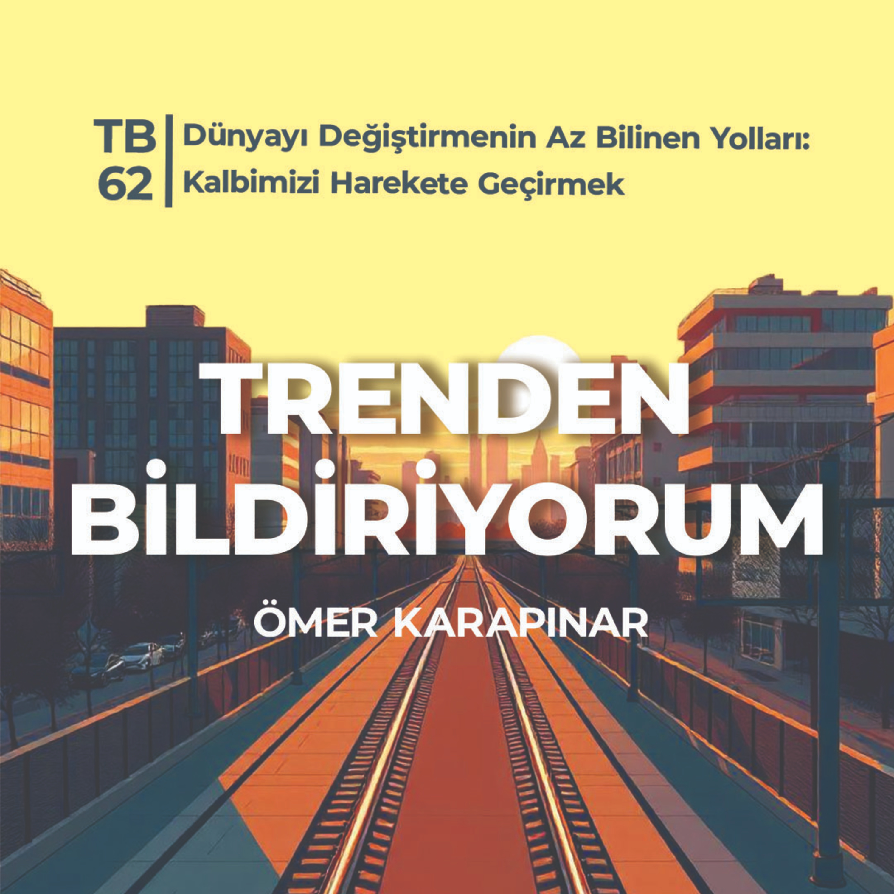 TB62 Trenden Bildiriyorum - Dünyayı Değiştirmenin Az Bilinen Yolları: Kalbimizi Harekete Geçirmek episode artwork