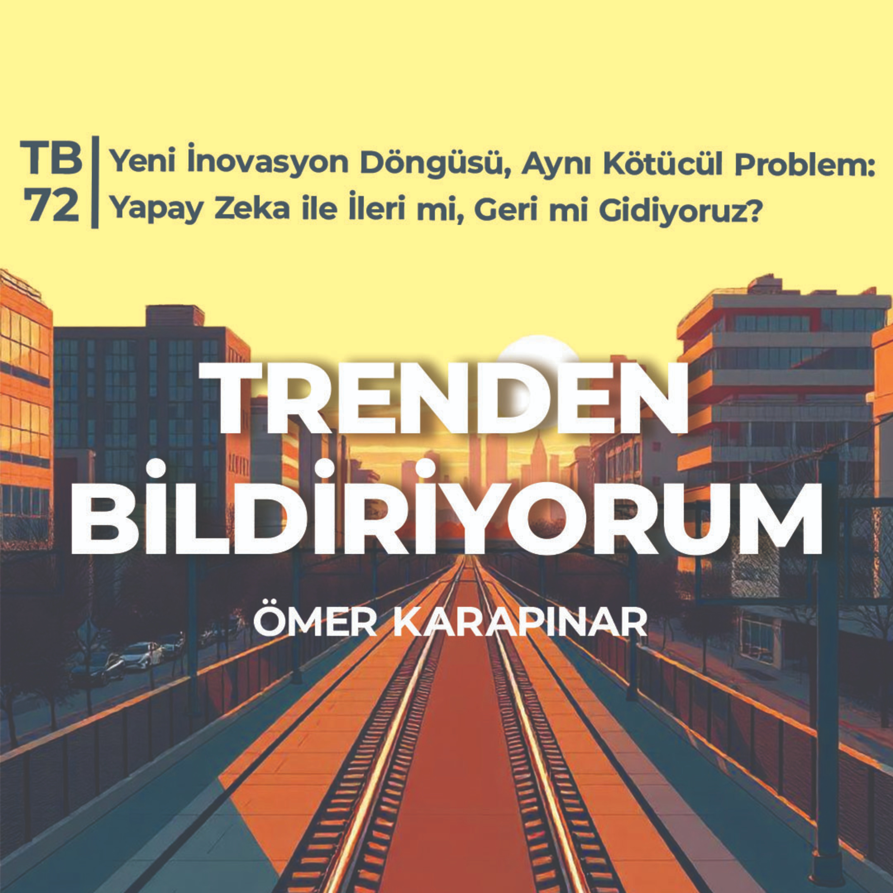TB72 Trenden Bildiriyorum - Yeni İnovasyon Döngüsü, Aynı Kötücül Problem: Yapay Zeka ile İleri mi, Geri mi Gidiyoruz? episode artwork