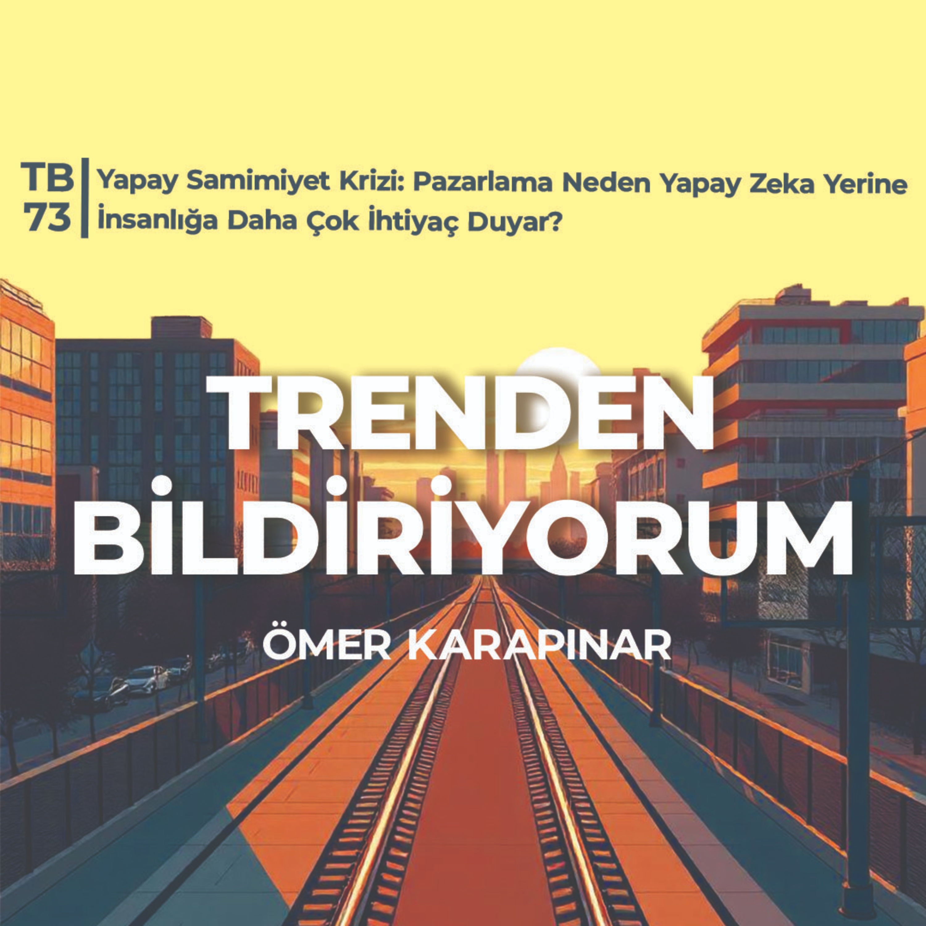 TB73 Trenden Bildiriyorum - Yapay Samimiyet Krizi: Pazarlama Neden Yapay Zeka Yerine İnsanlığa Daha Çok İhtiyaç Duyar? episode artwork