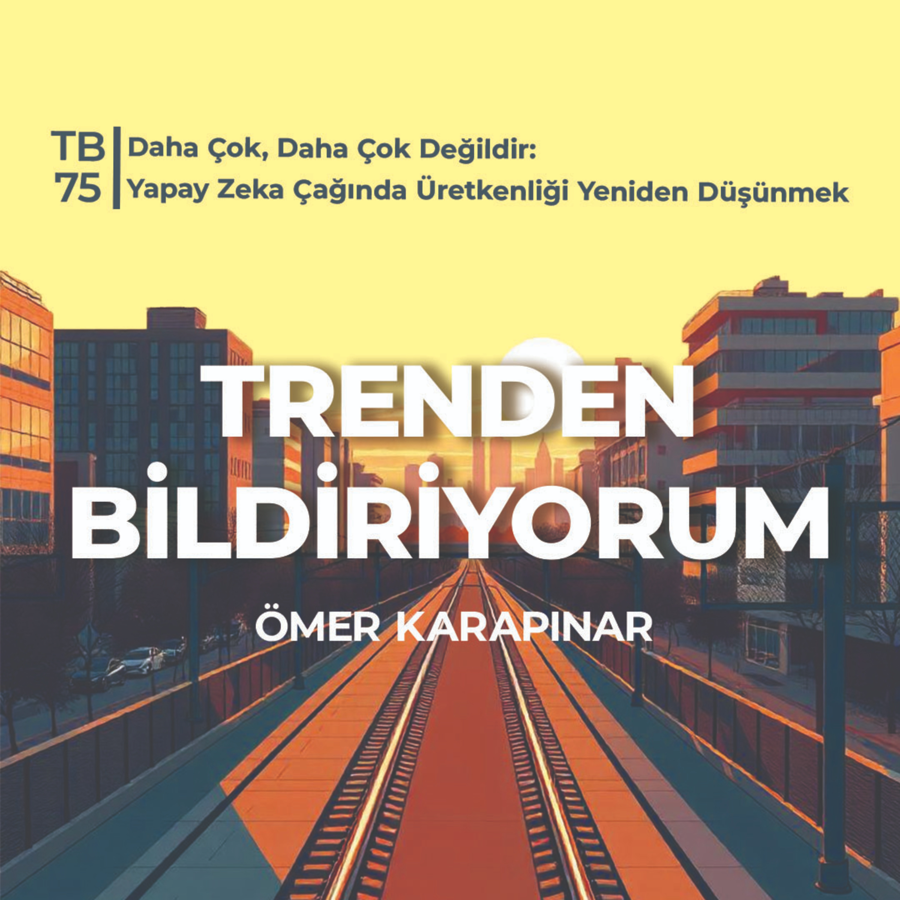 TB75 Trenden Bildriyorum - Daha Çok, Daha Çok Değildir: Yapay Zeka Çağında Üretkenliği Yeniden Düşünmek episode artwork