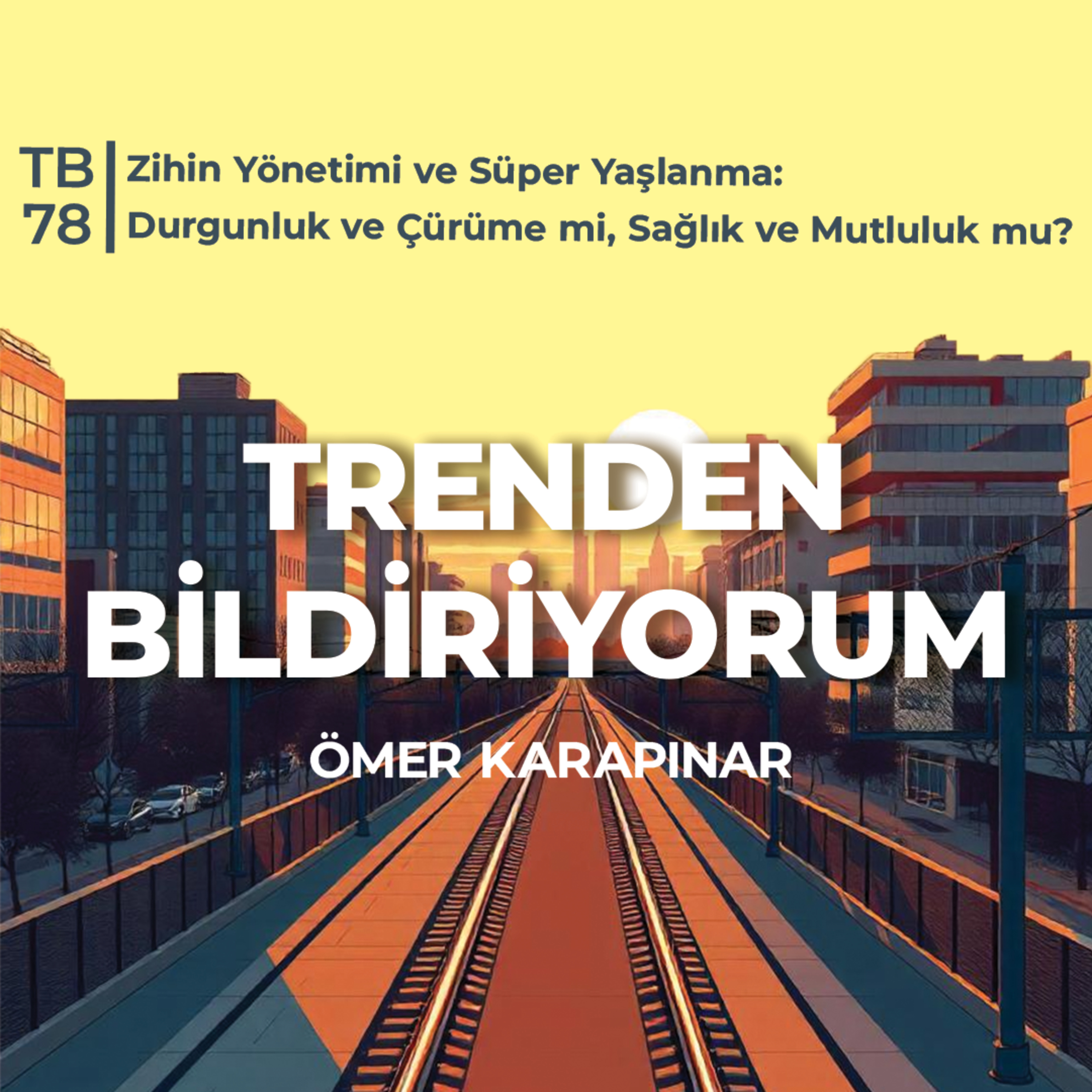 TB78 Trenden Bildiriyorum - Zihin Yönetimi ve Süper Yaşlanma: Durgunluk ve Çürüme mi, Sağlık ve Mutluluk mu? episode artwork