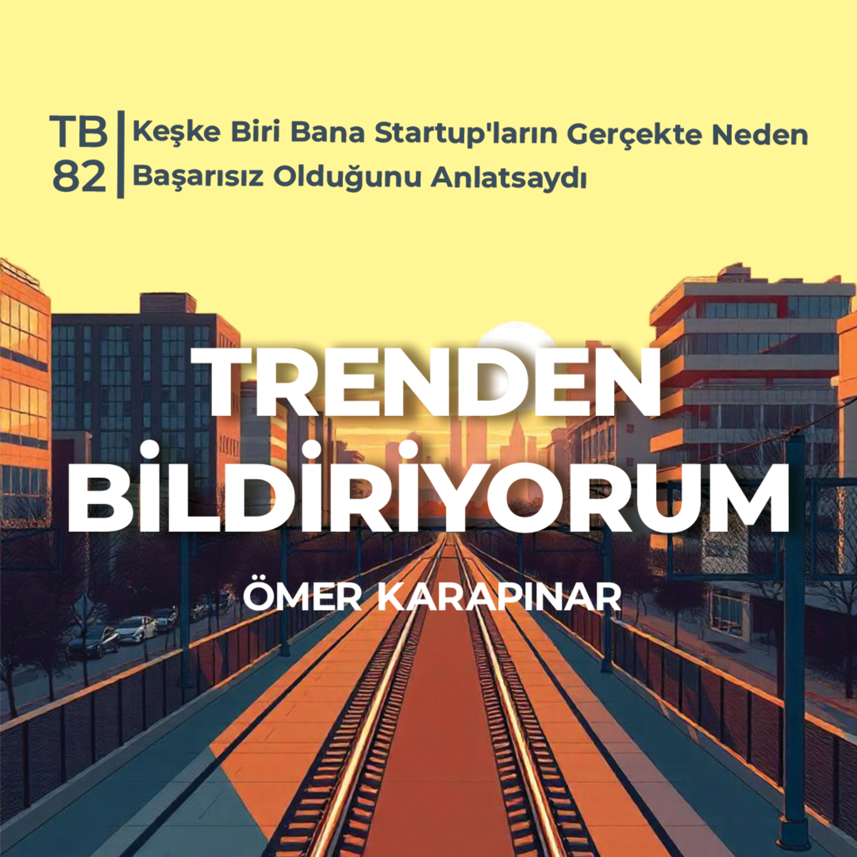 TB82 Trenden Bildiriyorum - Keşke Biri Bana Startup'ların Gerçekte Neden Başarısız Olduğunu Anlatsaydı episode artwork