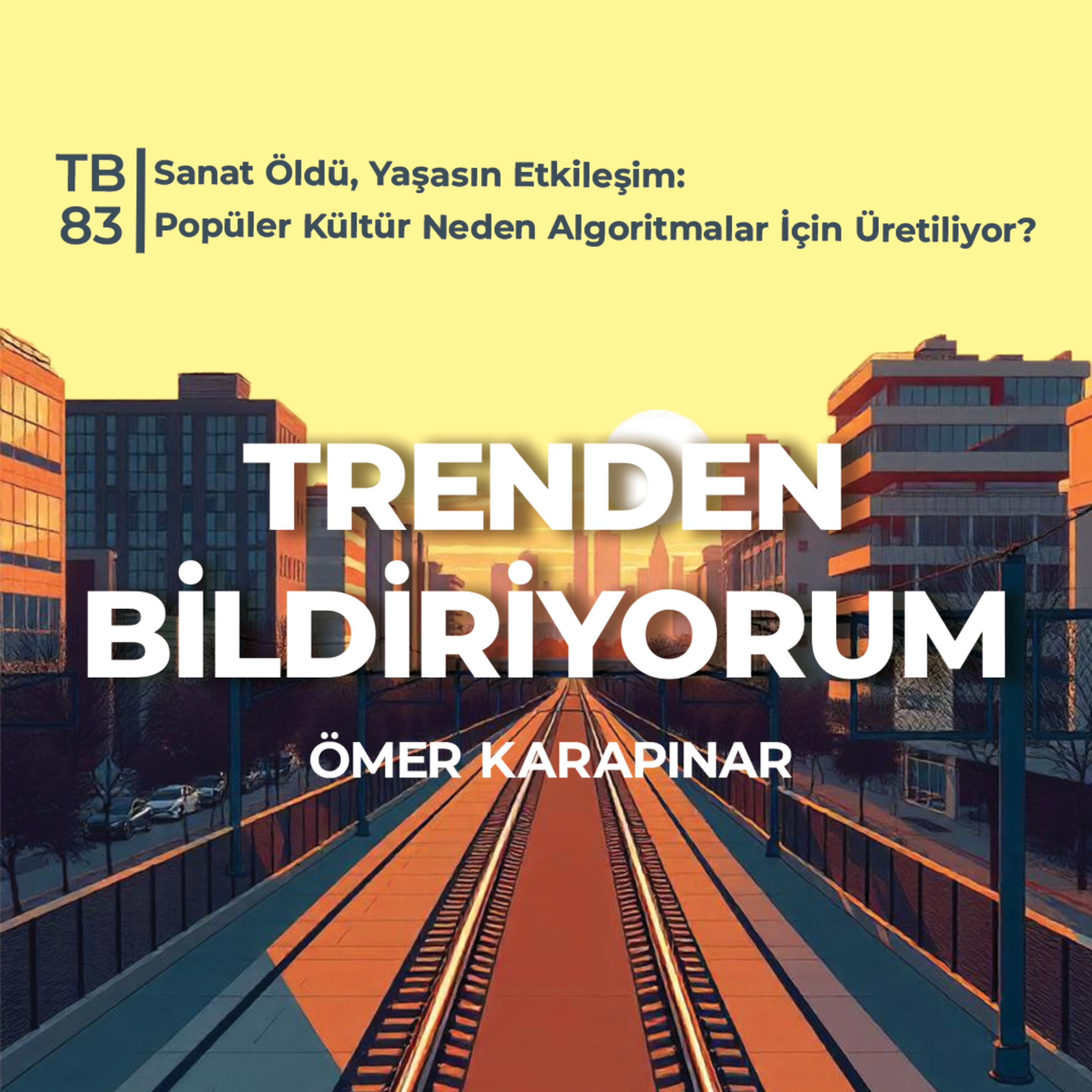 TB83 Trenden Bildiriyorum - Sanat Öldü, Yaşasın Etkileşim: Popüler Kültür Neden Algoritmalar İçin Üretiliyor? episode artwork
