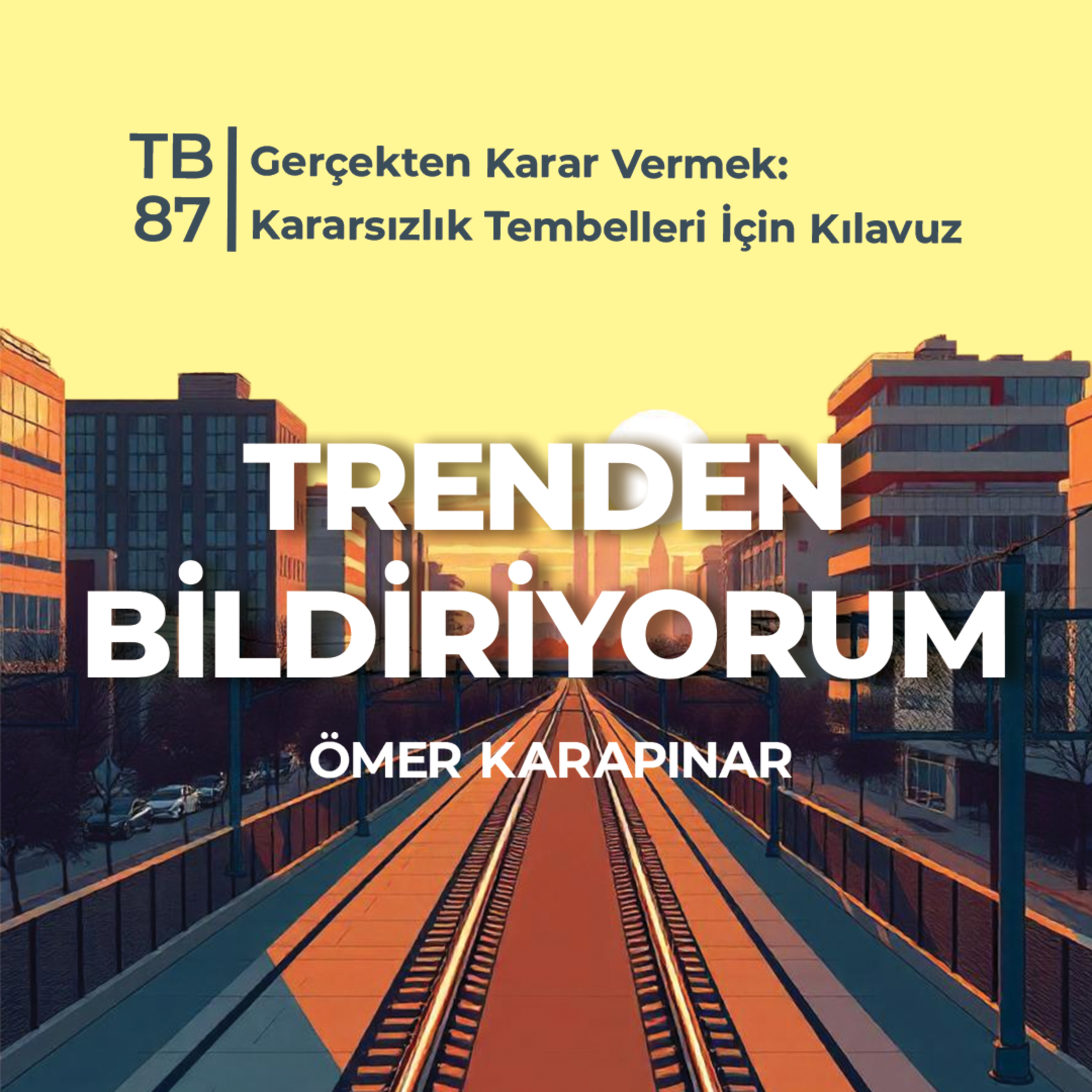 TB87 Trenden Bildiriyorum - Gerçekten Karar Vermek: Kararsızlık Tembelleri İçin Kılavuz episode artwork