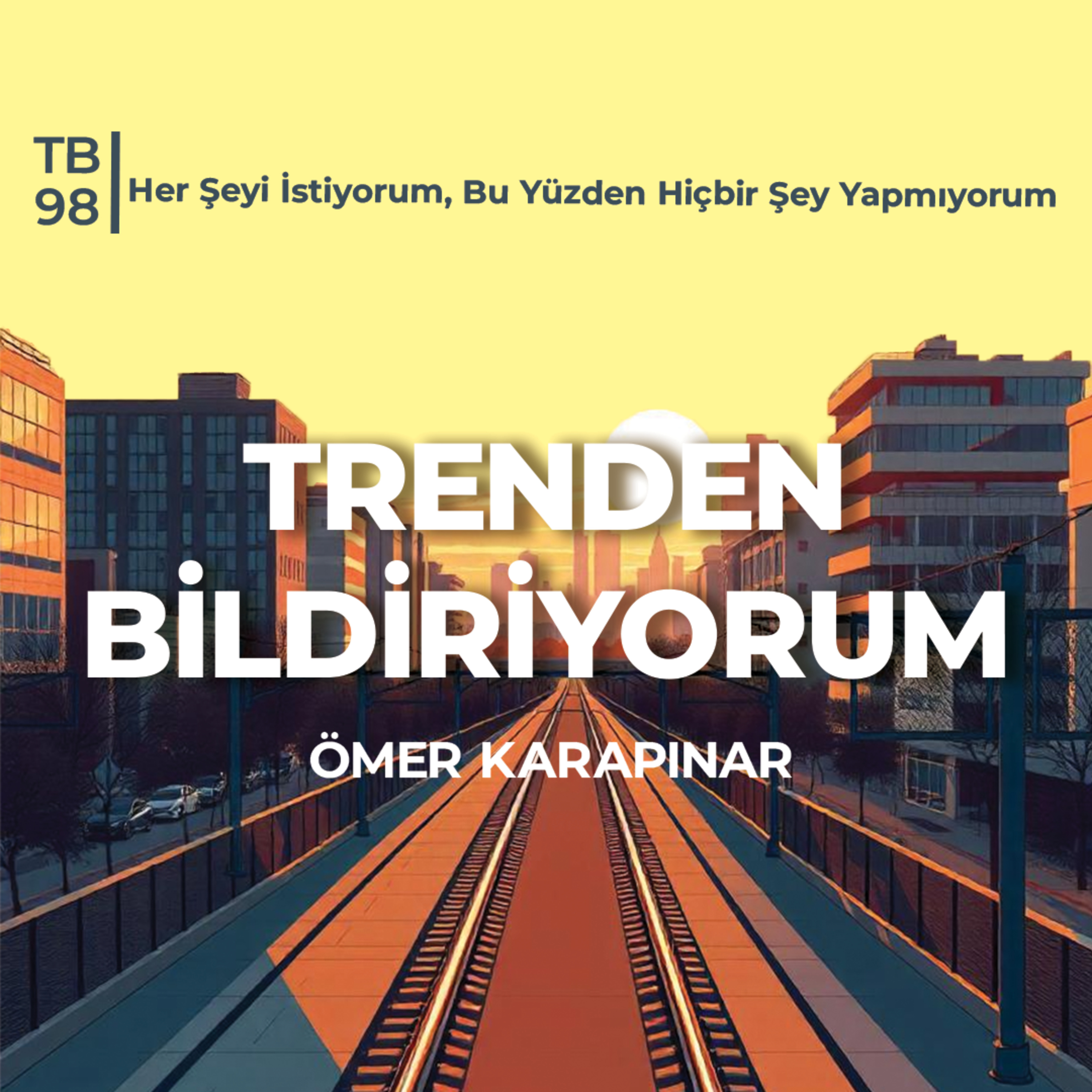 TB98 Trenden Bildiriyorum - Her Şeyi İstiyorum, Bu Yüzden Hiçbir Şey Yapmıyorum episode artwork