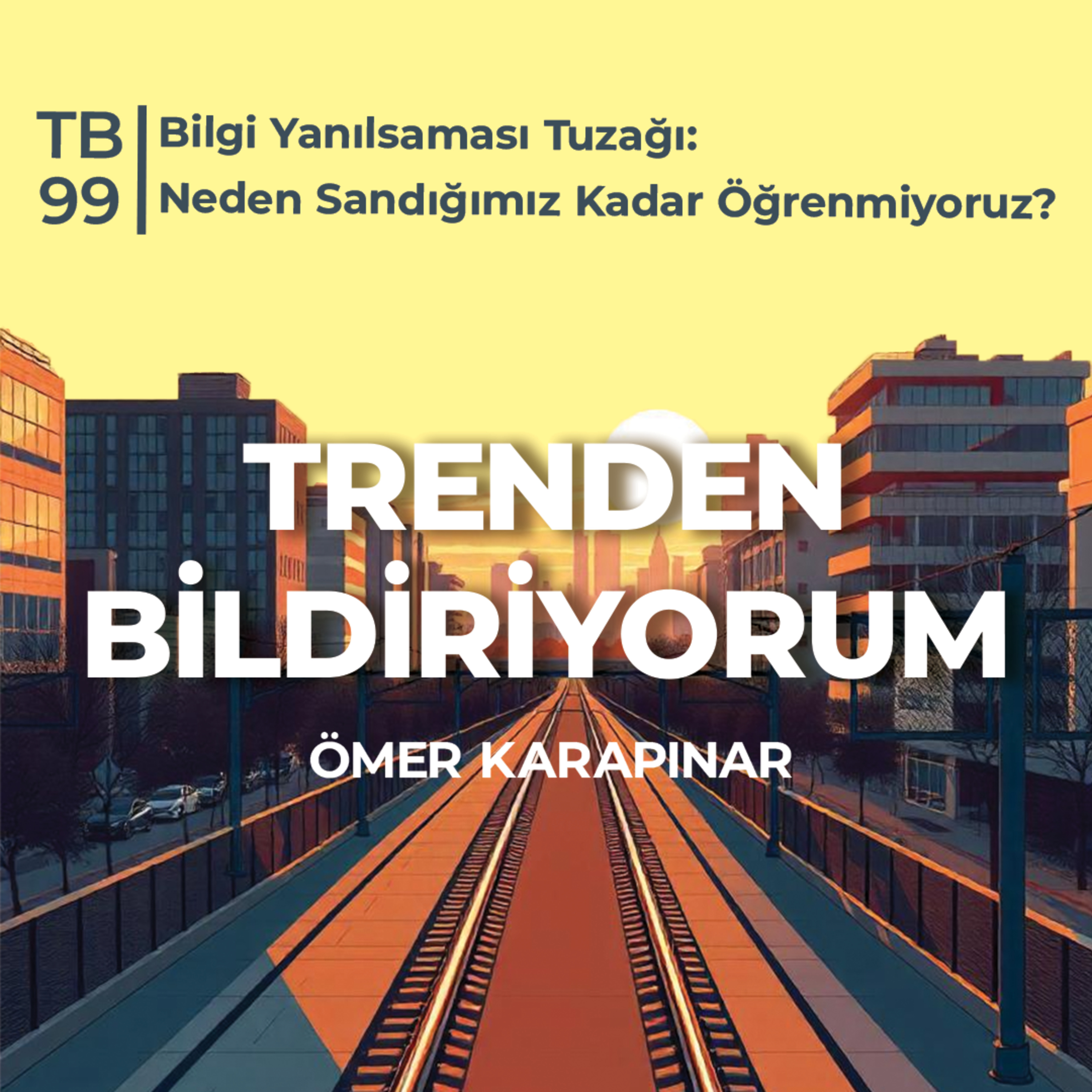 TB99 Trenden Bildiriyorum - Bilgi Yanılsaması Tuzağı: Neden Sandığımız Kadar Öğrenmiyoruz? episode artwork