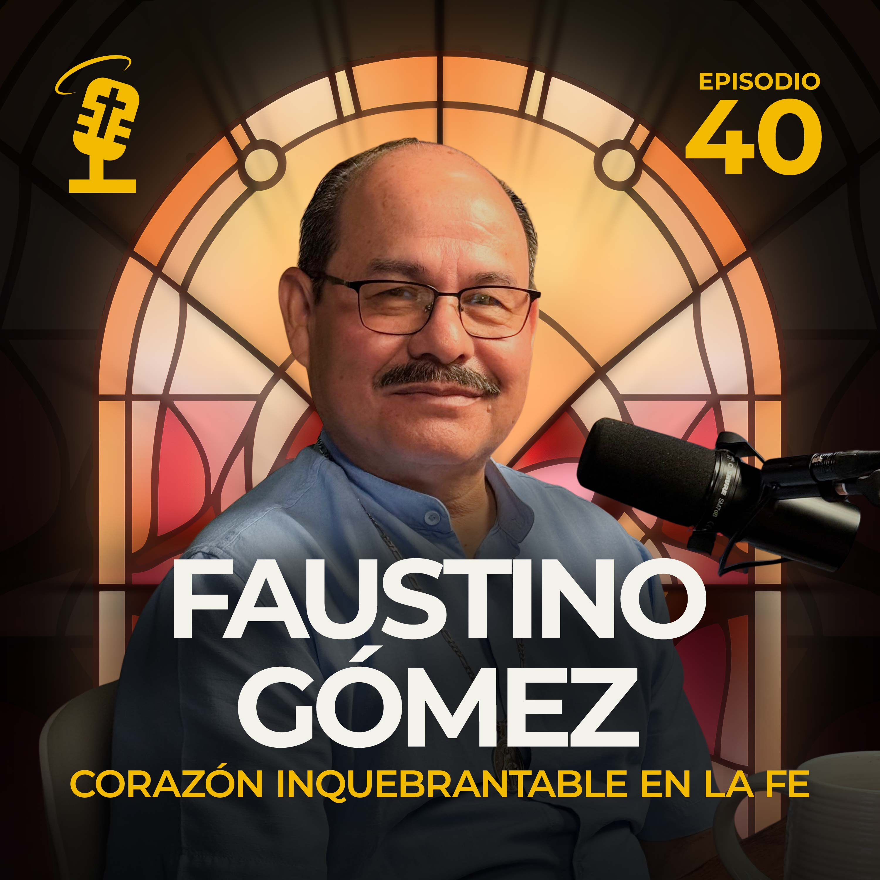 Ep.40: Corazón Inquebrantable en la Fe | Faustino Gomez