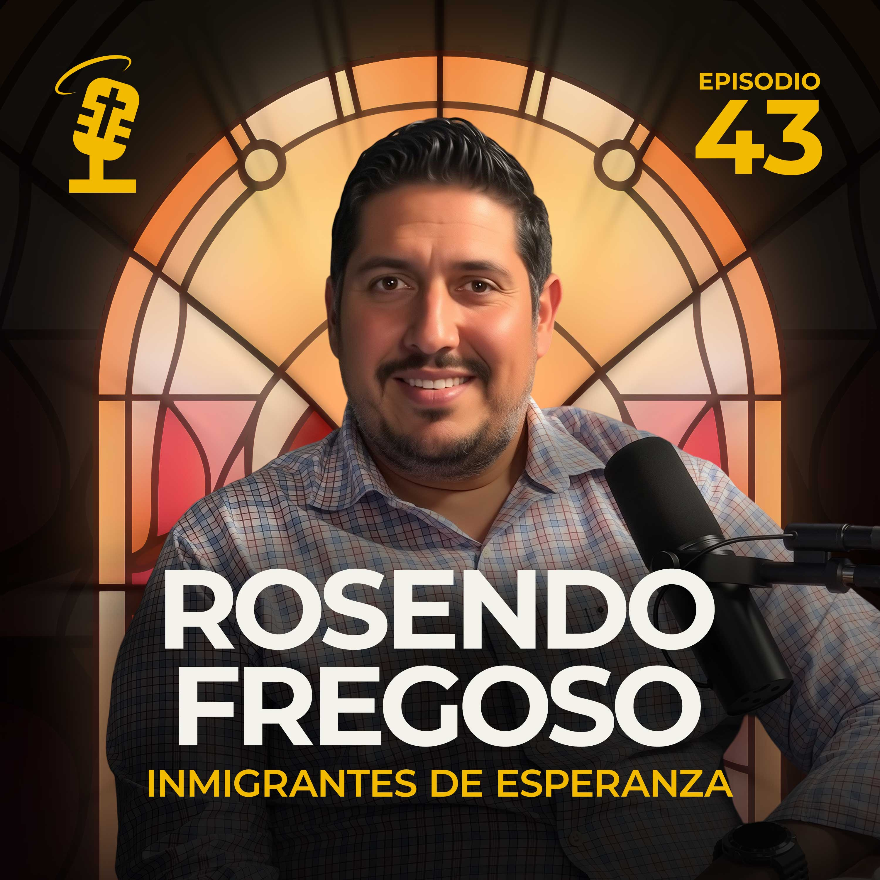 Ep.43: Inmigrantes de esperanza | Rosendo Fregoso