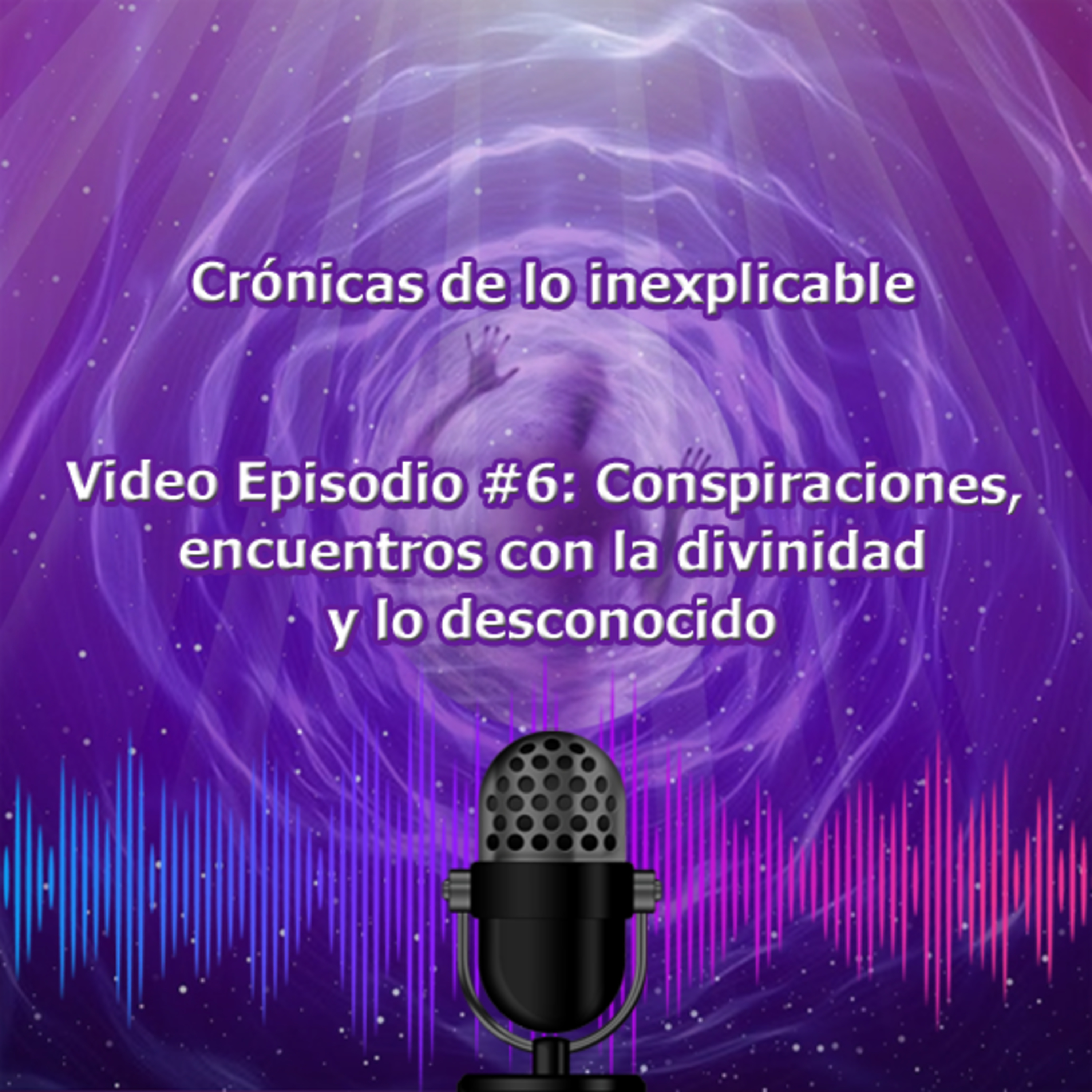 Video #6 - Conspiraciones, encuentros con la divinidad y lo desconocido episode artwork