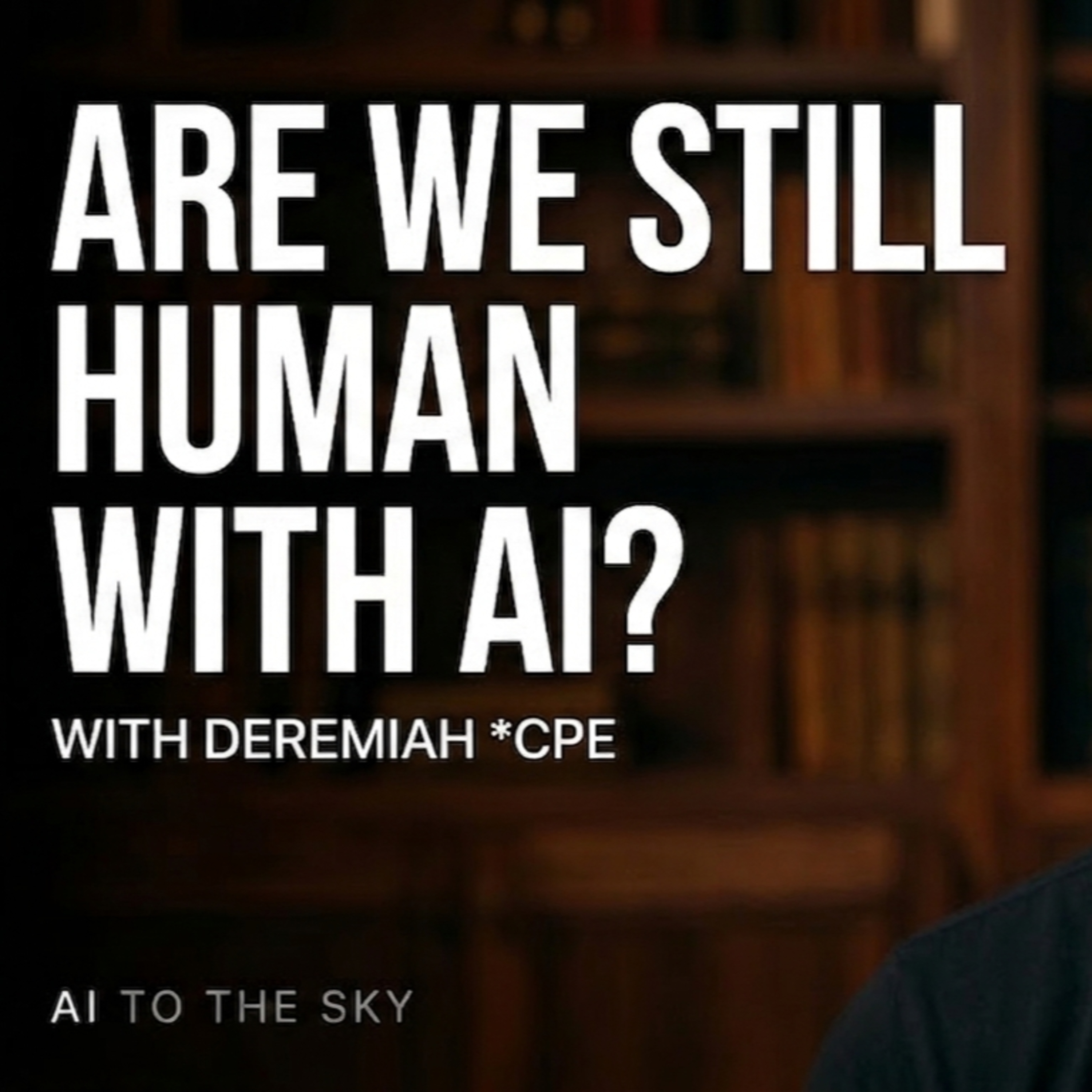 What Remains Human When Everything Accelerates? | Deremiah *CPE on AI to the Sky episode artwork