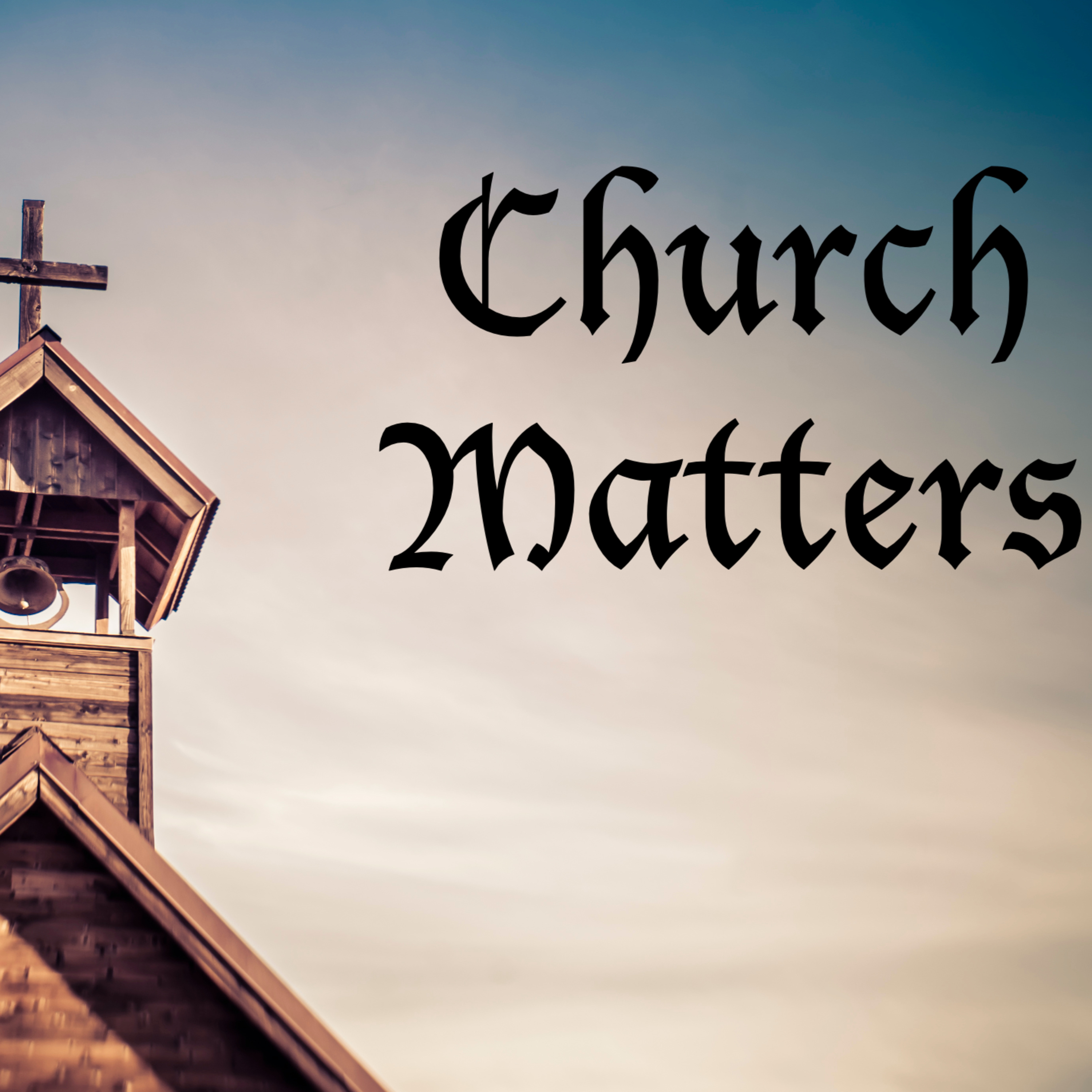 Church Matters, Part 6: Church Leadership_Pastors/Elders/Bishops episode artwork