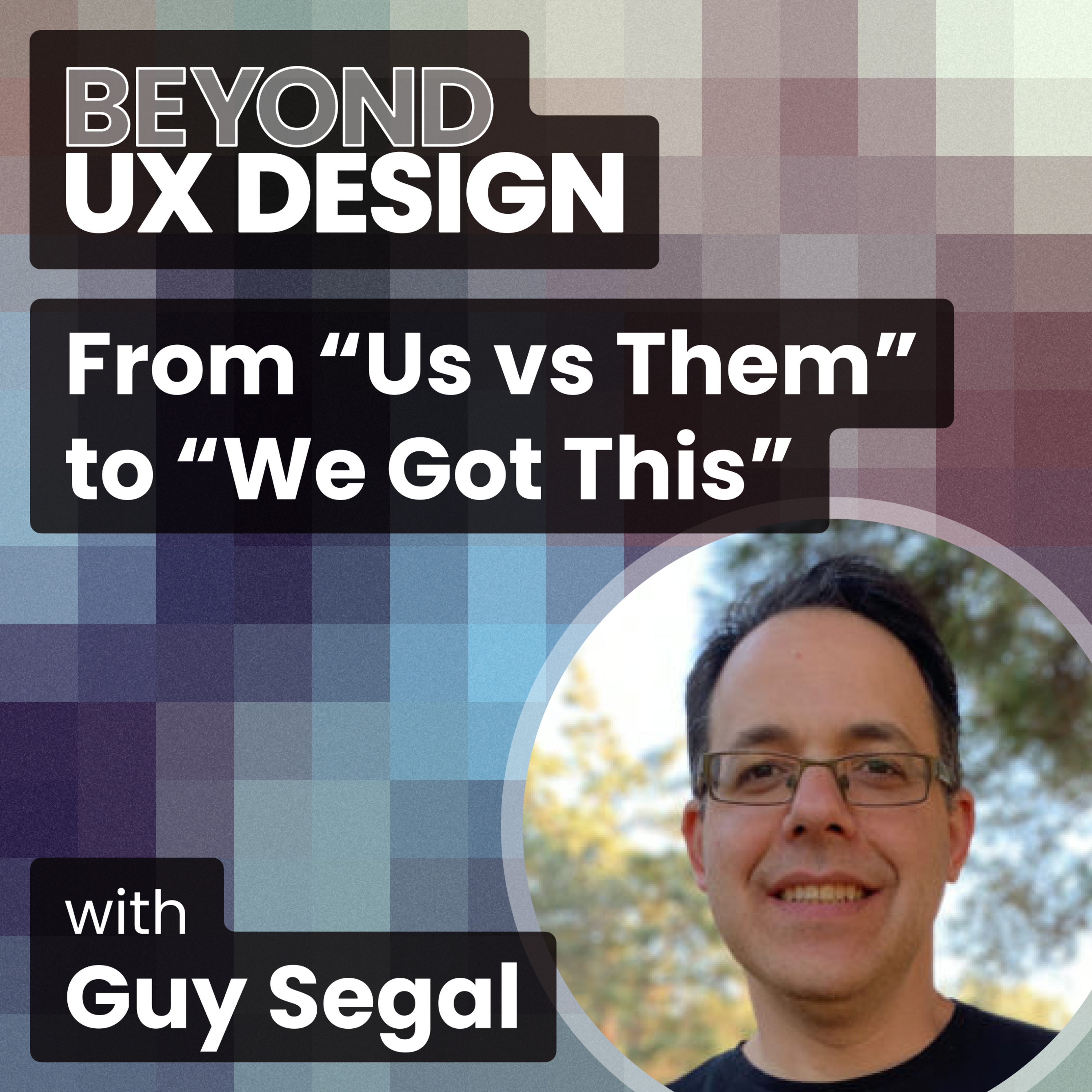 cover of episode Working With People Is the Real Challenge: From “Us vs. Them” to “We’ve Got This” With Guy Segal