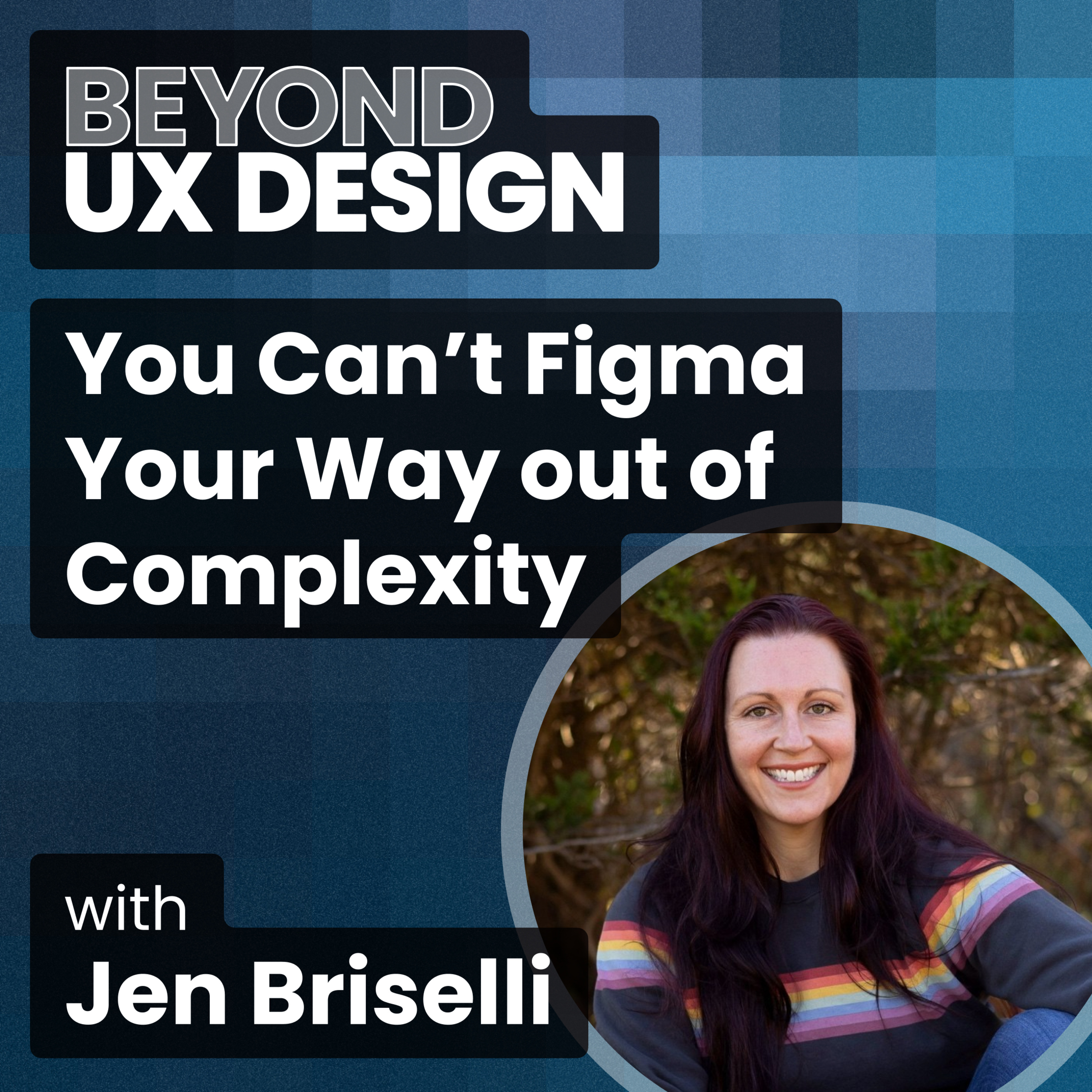 You Can’t Figma Your Way out of Complexity With Jen Briselli
