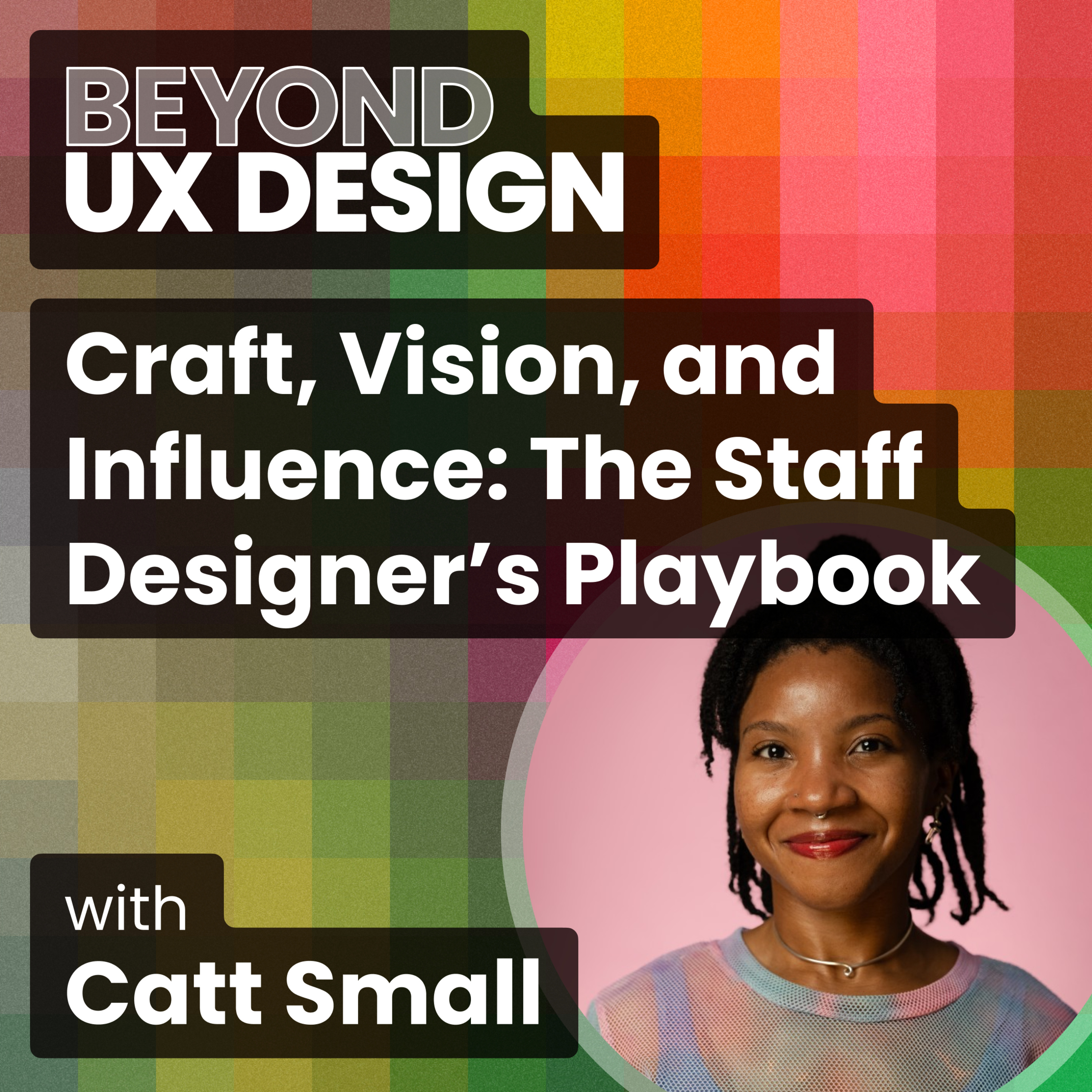 Craft, Vision, and Influence: The Staff Designer’s Playbook with Catt Small Craft, Vision, and Influence: The Staff Designer’s Playbook with Catt Small