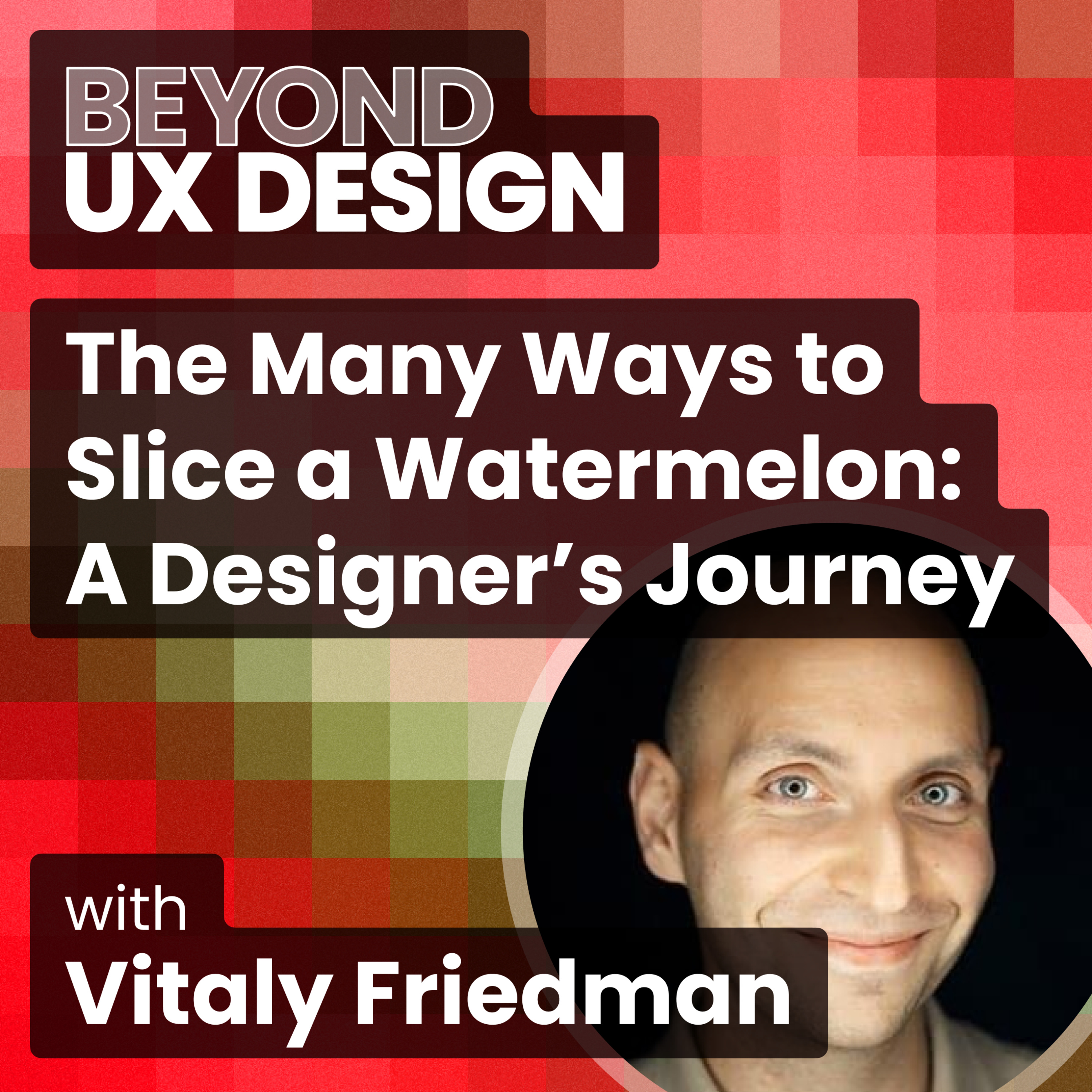The Many Ways to Slice a Watermelon: A Designer’s Journey with Vitaly Friedman The Many Ways to Slice a Watermelon: A Designer’s Journey with Vitaly Friedman