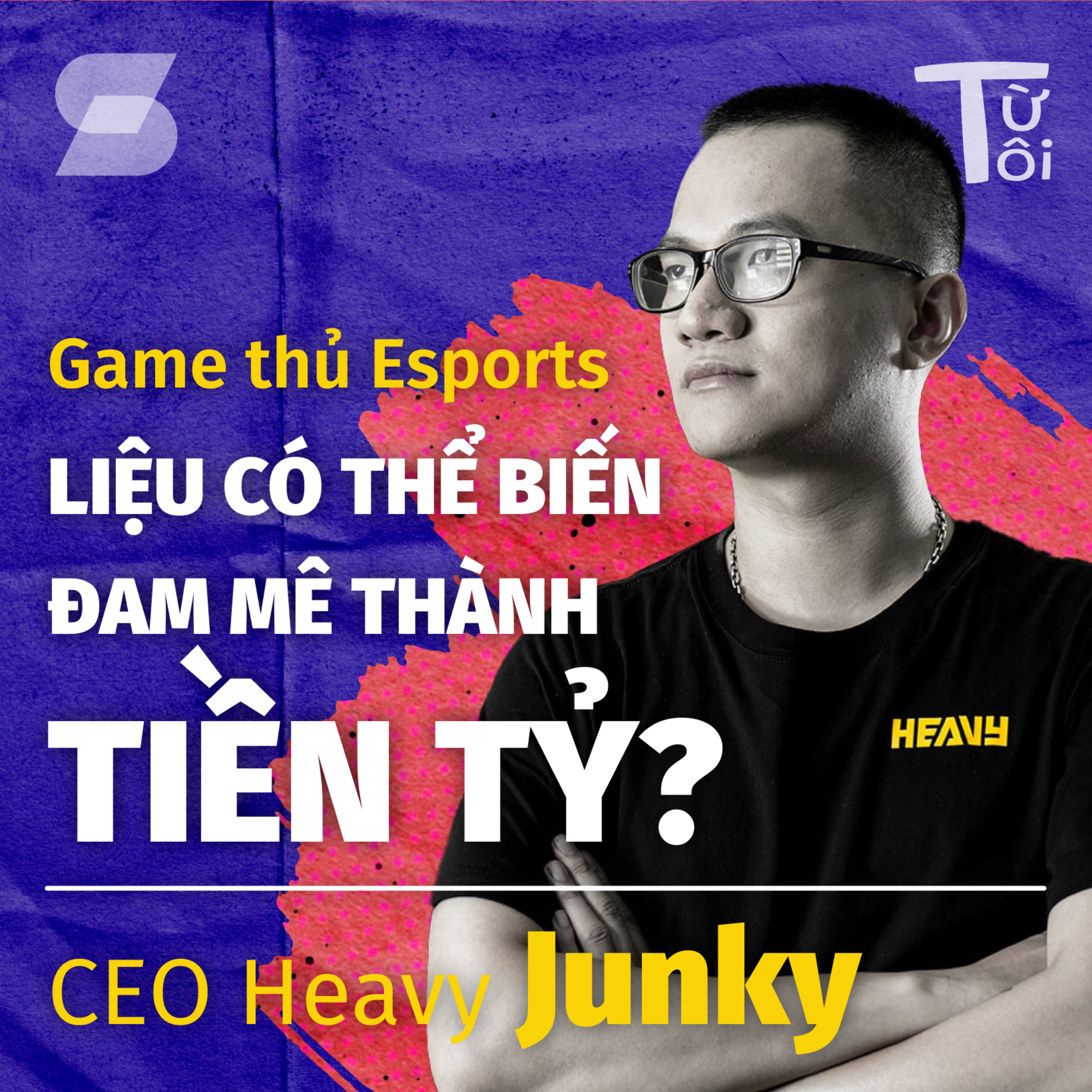 Game Thủ Esports: Liệu Có Thể Biến Đam Mê Thành Tiền Tỷ? - Junky, Founder, CEO Heavy - S1E1 episode artwork