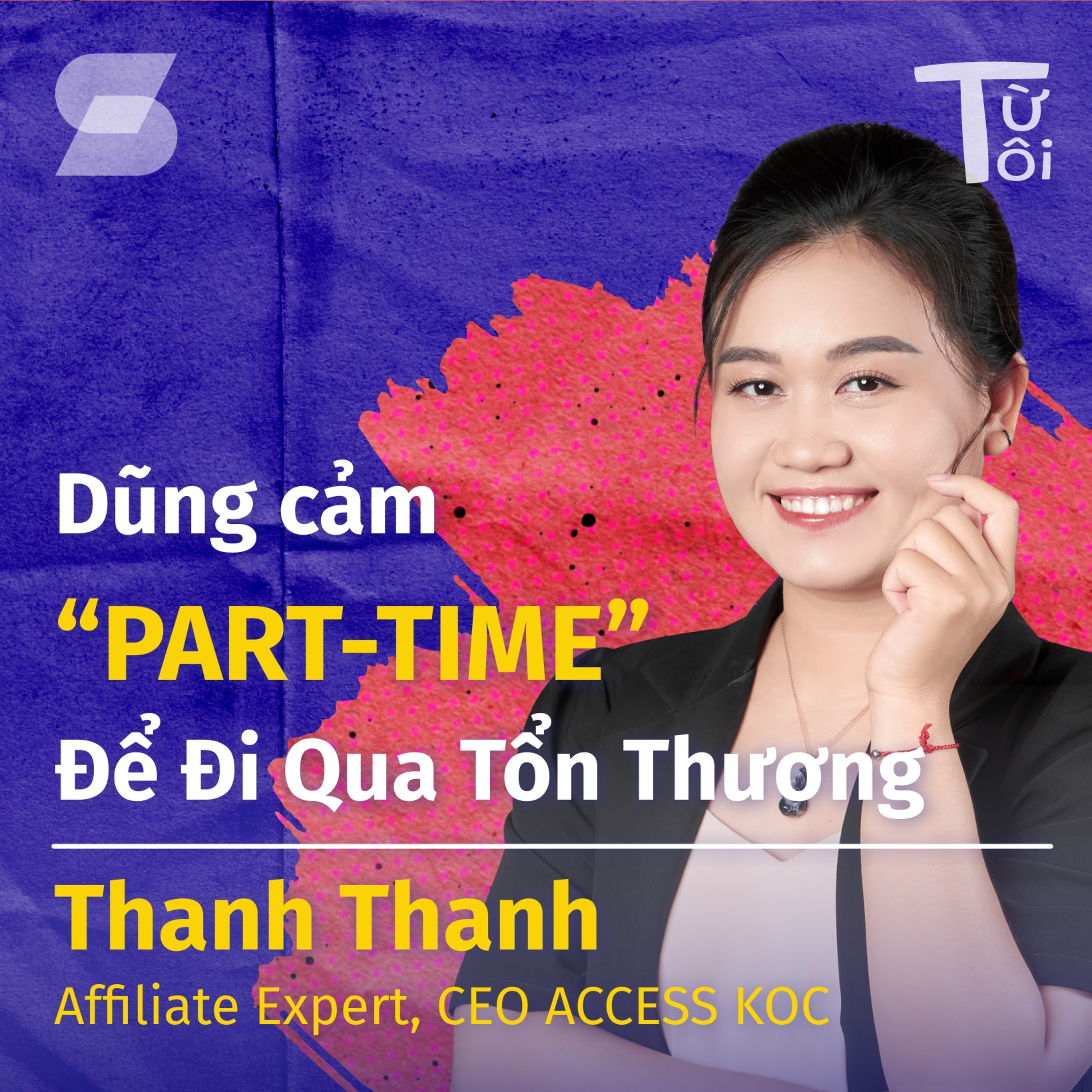Dũng Cảm “Part-Time” Để Đi Qua Tổn Thương | Thanh Thanh - Affiliate Expert, CEO ACCESS KOC | S1E3 episode artwork