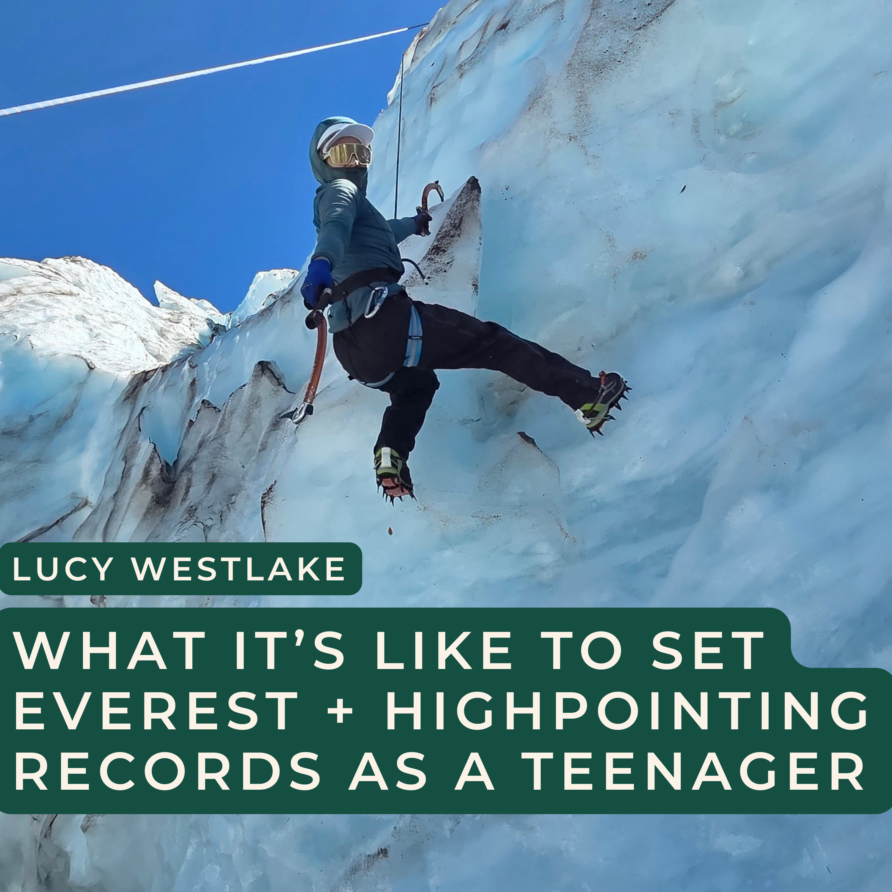 What It’s Like to Set Everest + Highpointing Records as a Teenager with Mountaineer Lucy Westlake