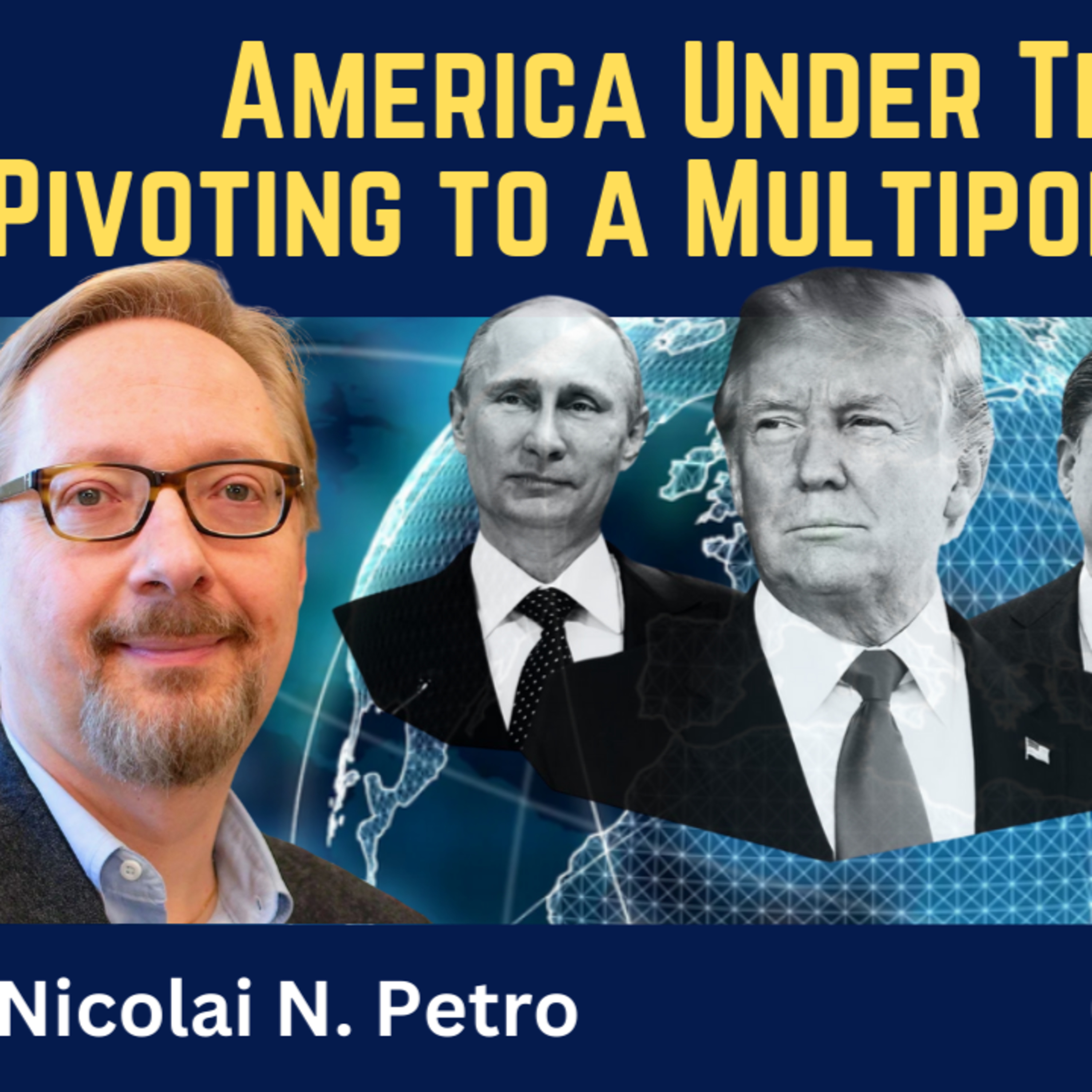 Nicolai Petro: America Under Trump - Pivoting to a Multipolar World