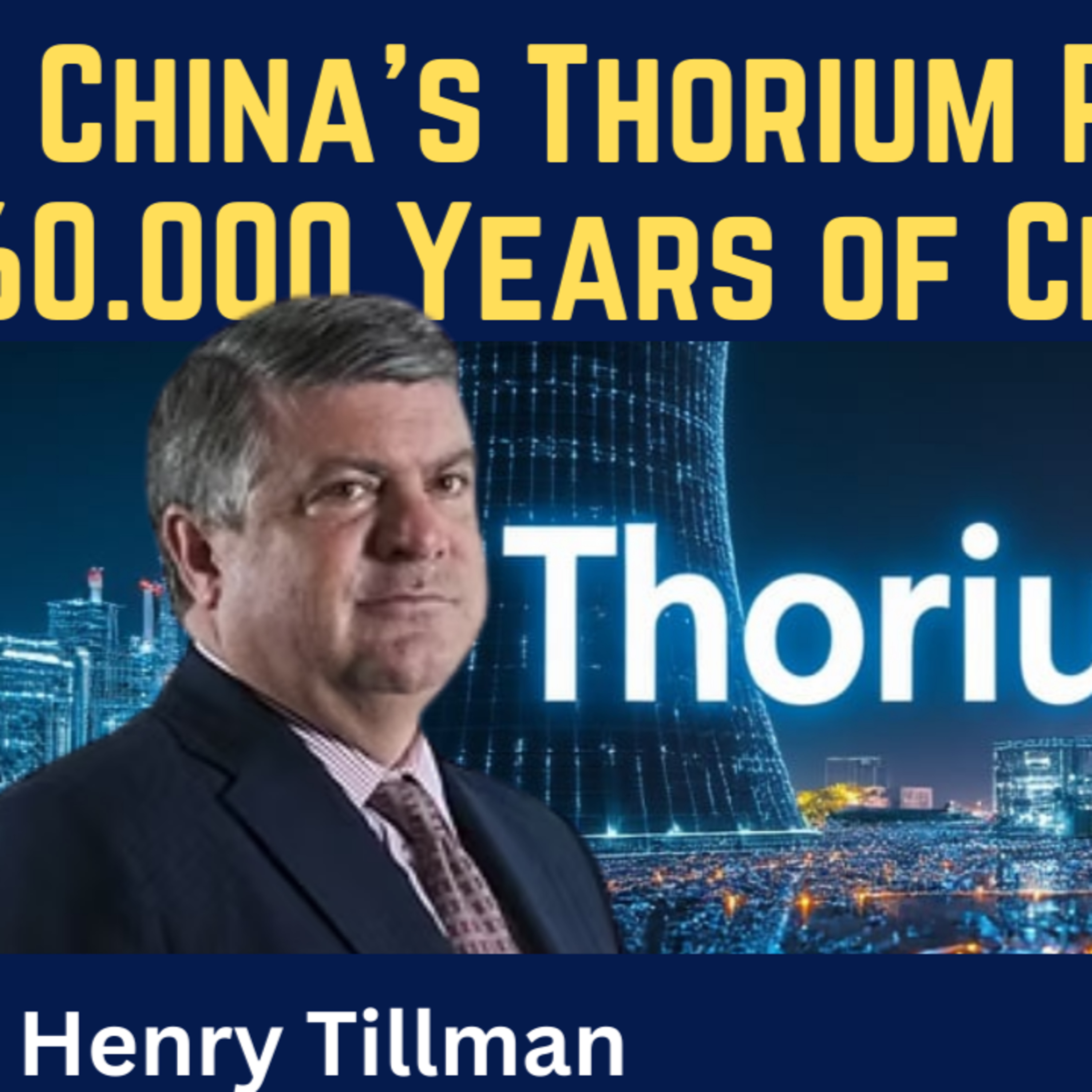 Henry Tillman: China's Thorium Revolution - 60.000 Years of Cheap Energy