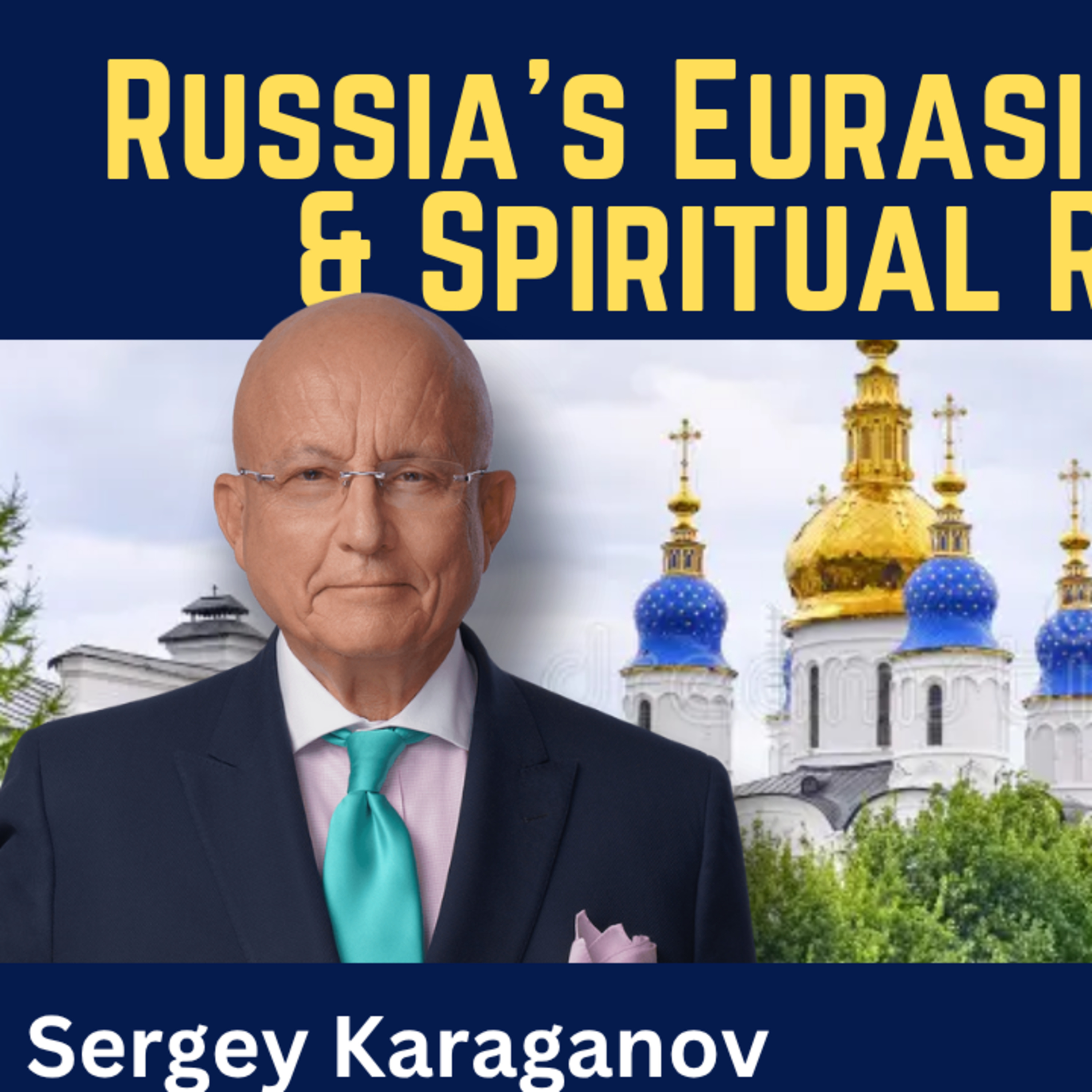 Sergey Karaganov: Russia's Eurasian Future & Spiritual Revival