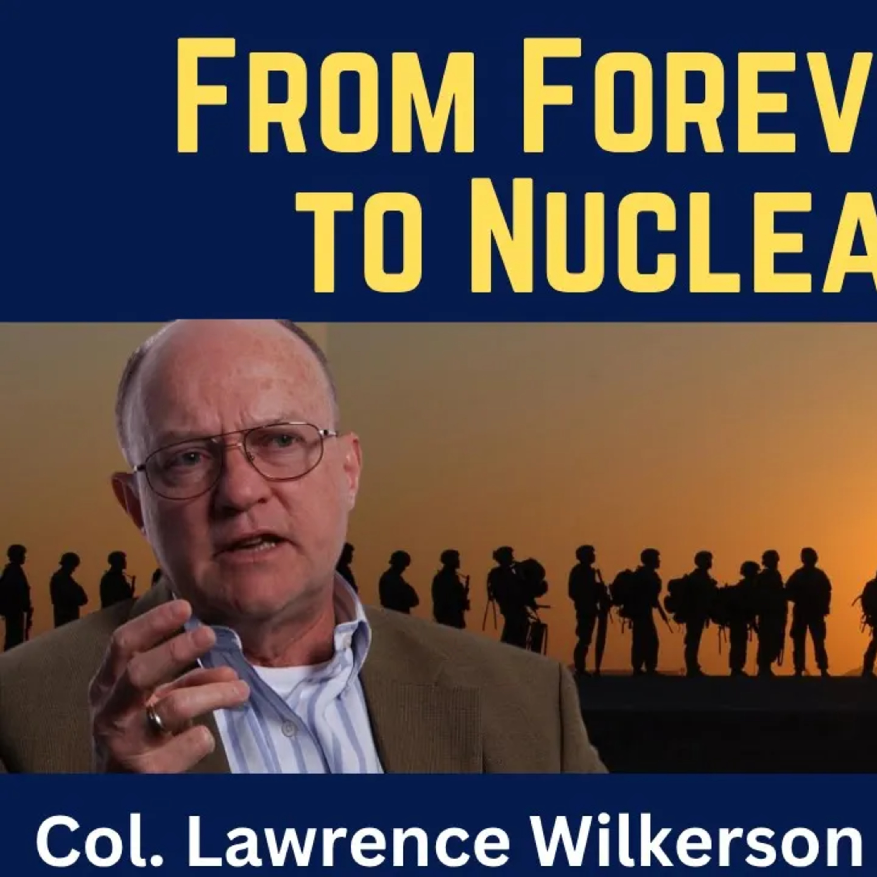 Lawrence Wilkerson: The Path From Forever Wars to Nuclear War