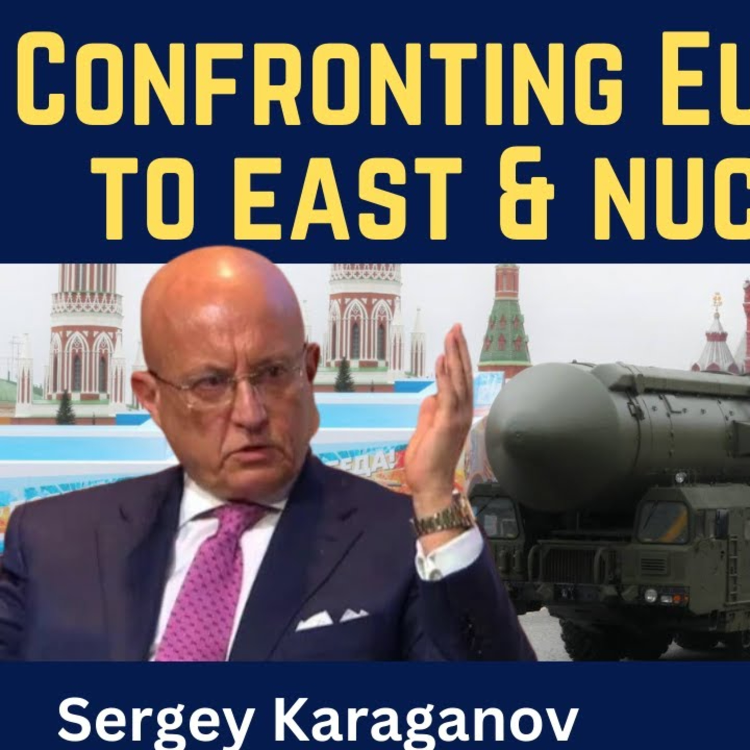 Sergey Karaganov: Confronting Europe, Pivot to East & Nuclear War
