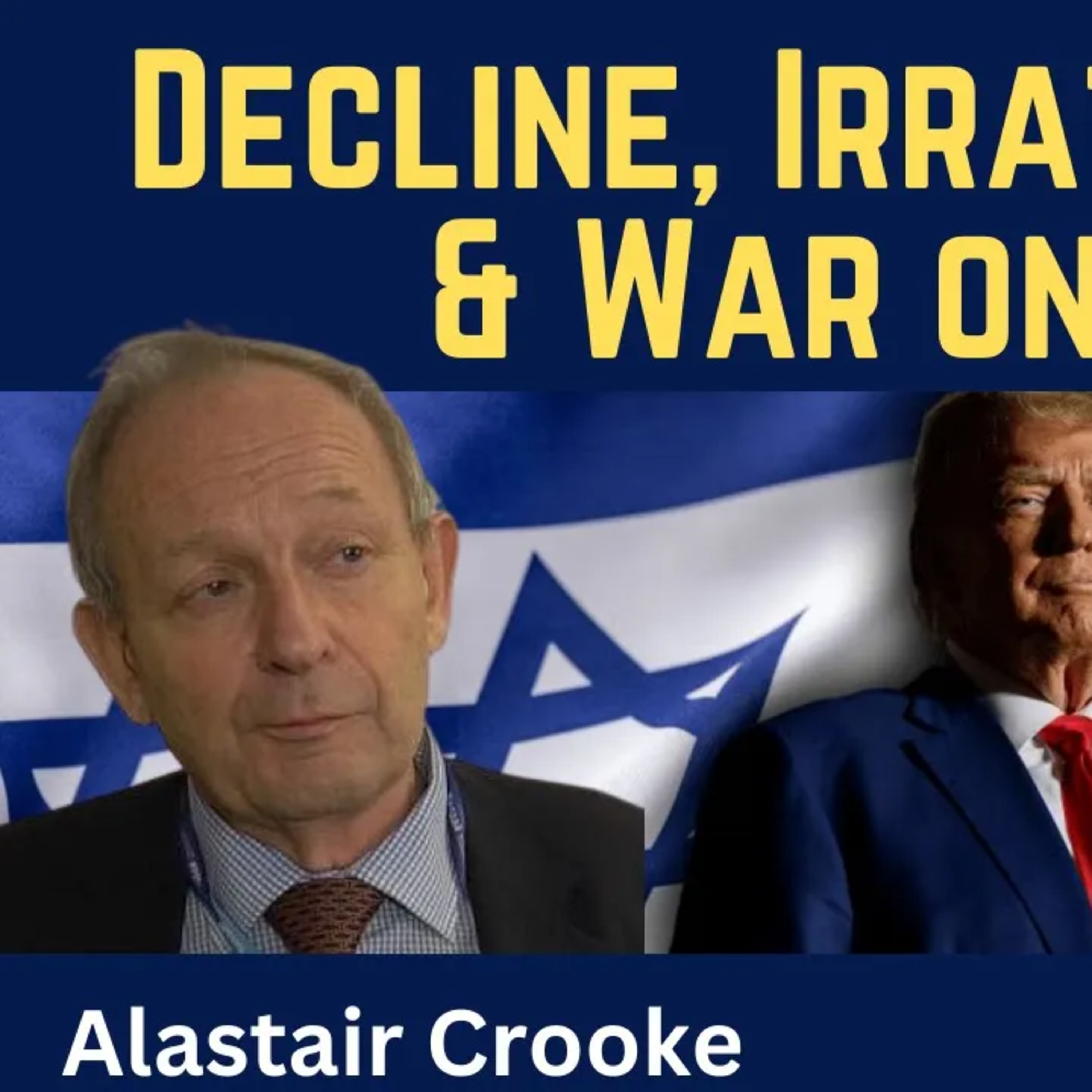 Alastair Crooke: Decline, Irrationality & War on Iran