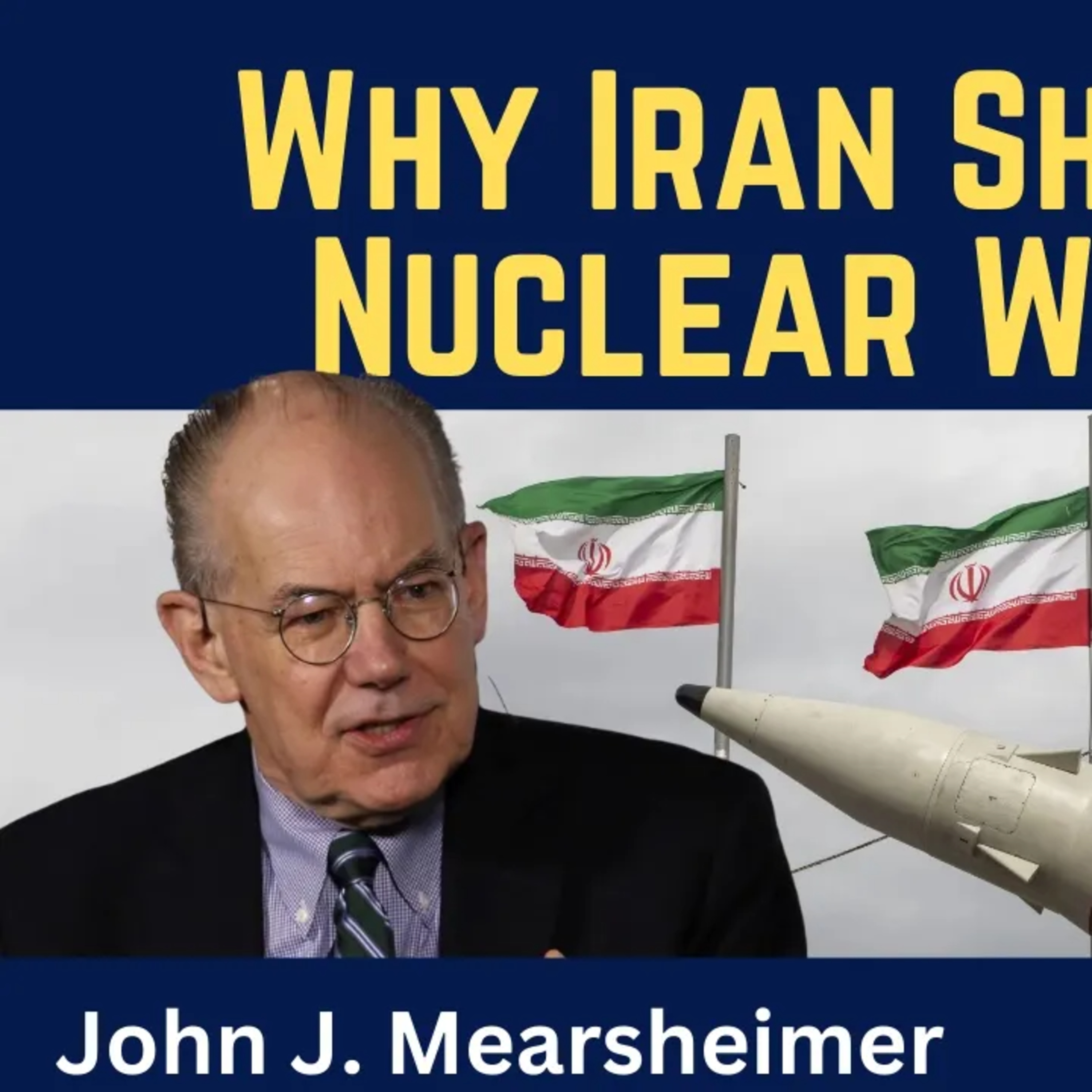 John Mearsheimer: The Case for a Nuclear Iran