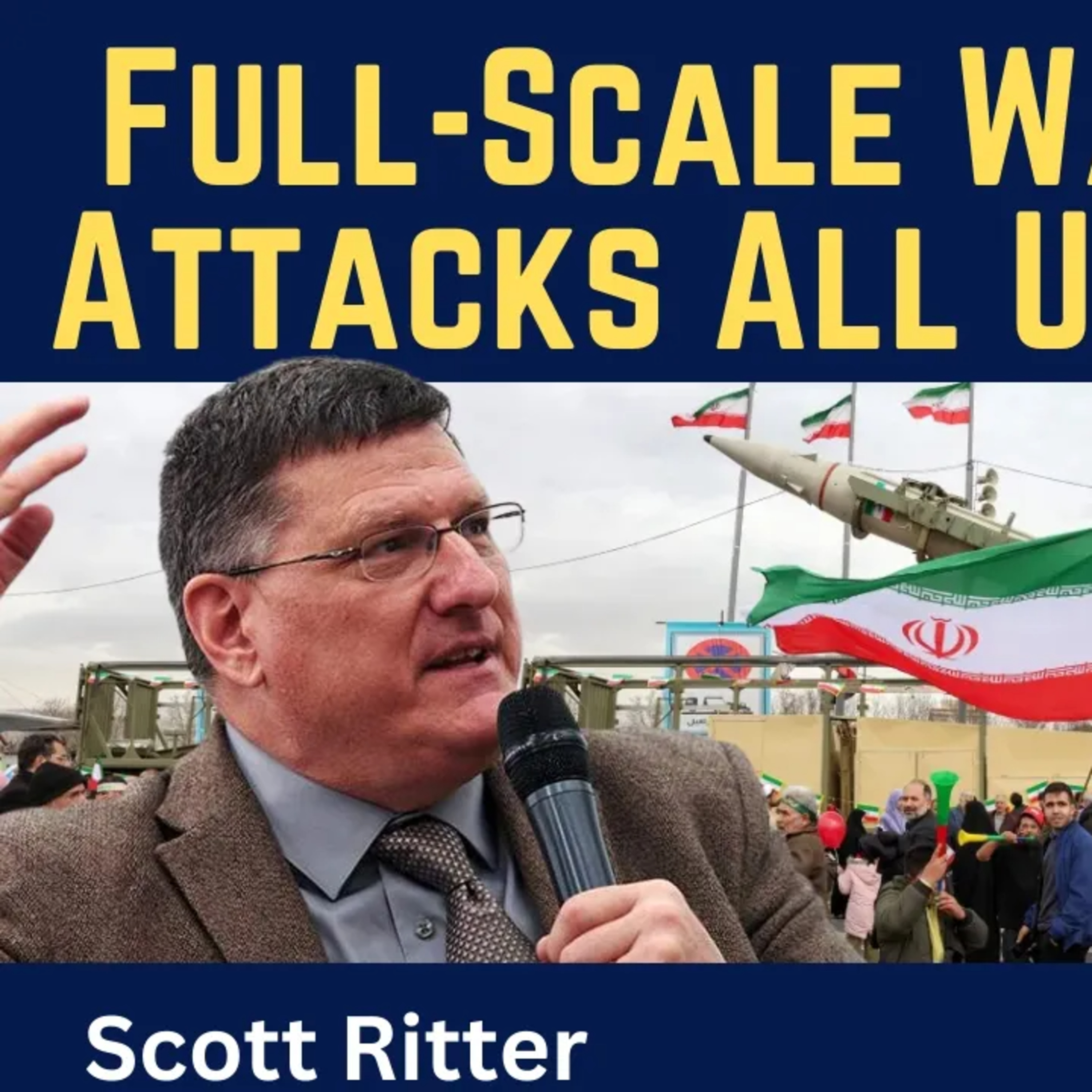 Scott Ritter: Full-Scale War as Iran Attacks All U.S. Targets