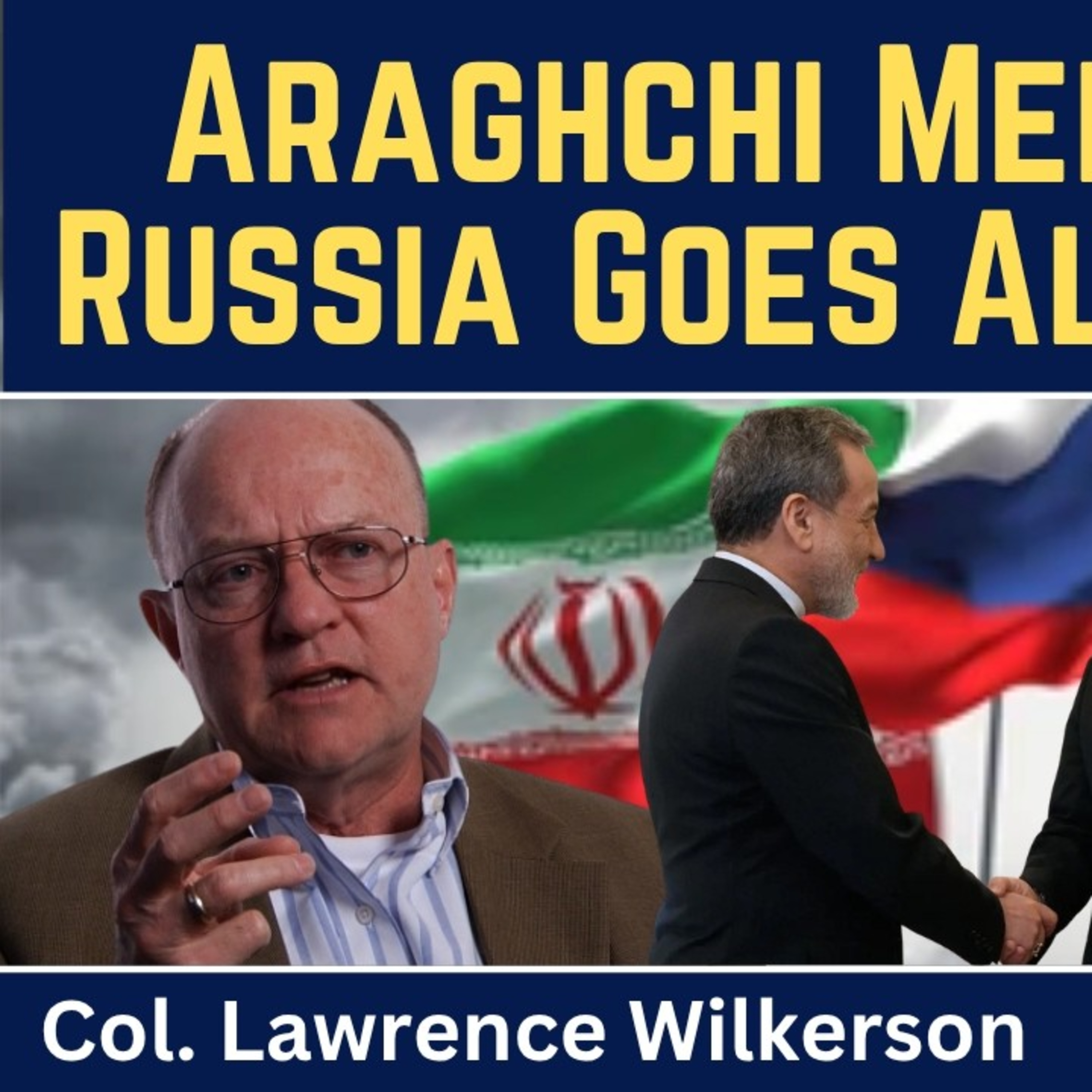 Lawrence Wilkerson: Araghchi Meets Putin as Russia Goes All-In on Iran