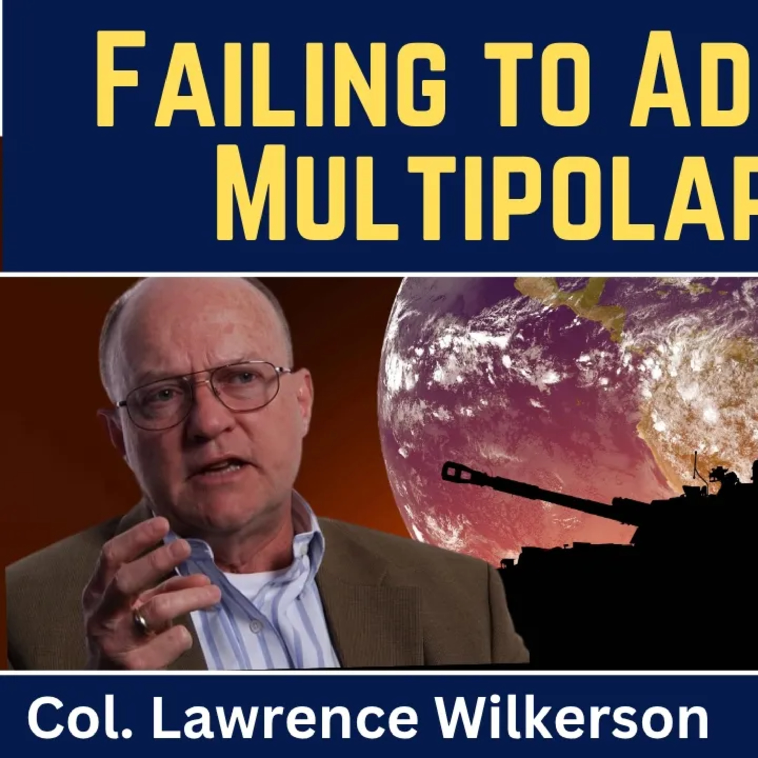 Lawrence Wilkerson: Failing to Adjust to a Multipolar World