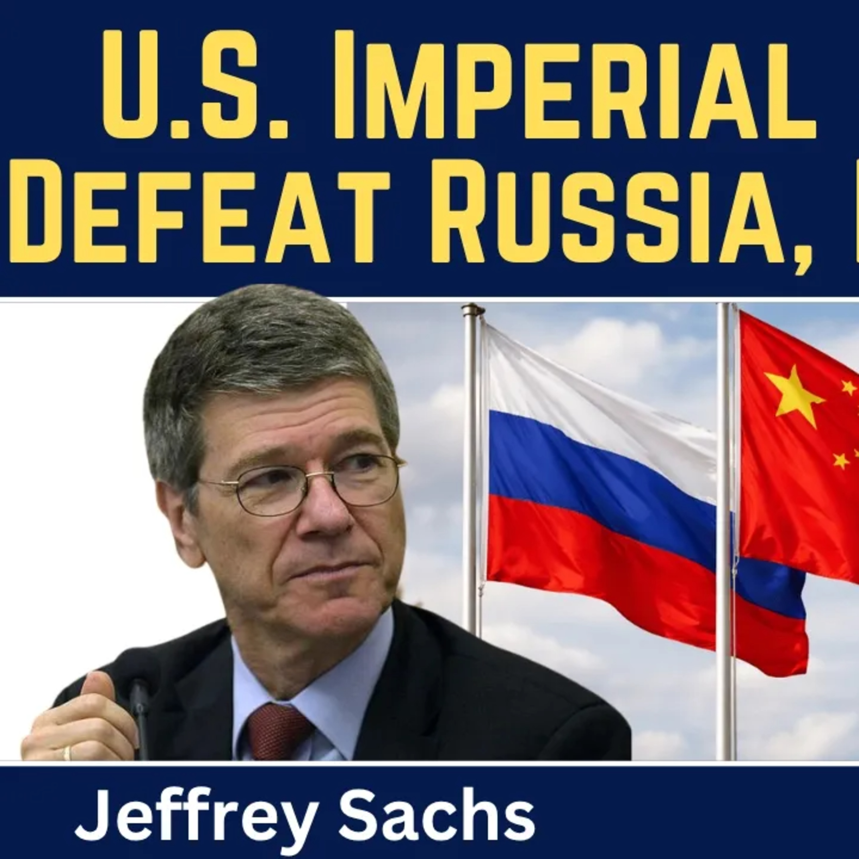Jeffrey Sachs: U.S. Imperial Strategy - Destroy Russia, Iran & China