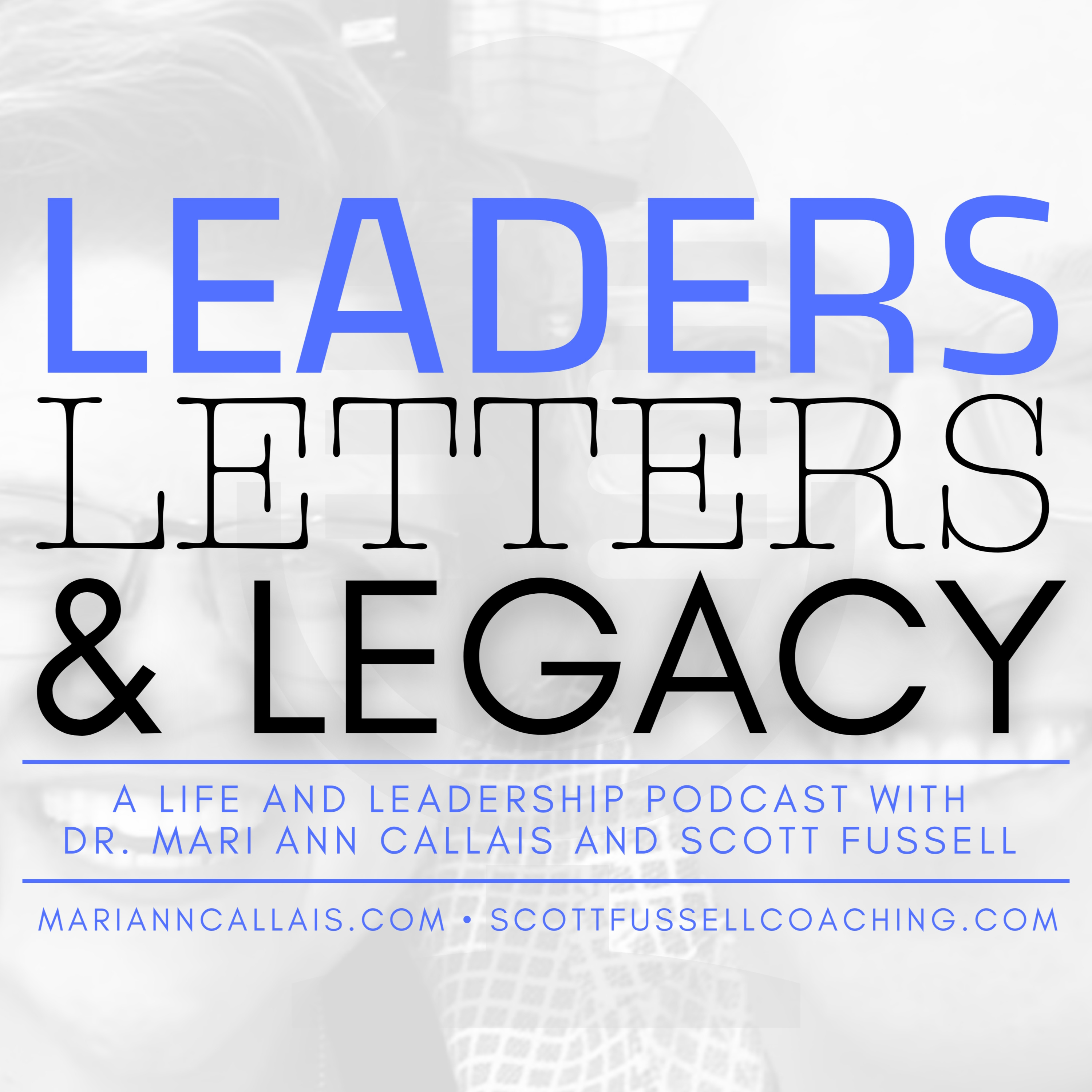 Leaders, Letters, and Legacy • The Podcast with Dr. Mari Ann Callais and Scott Fussell