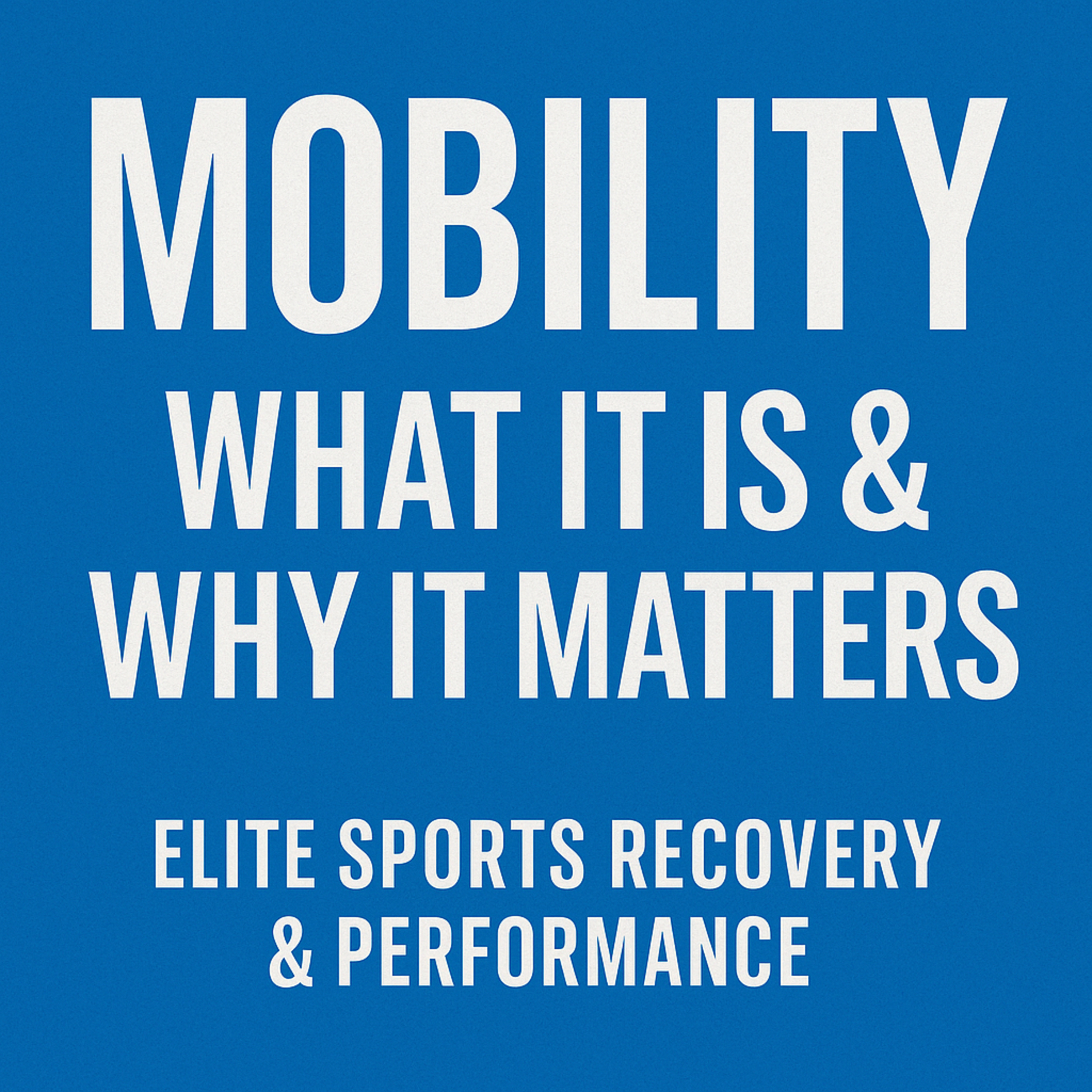 Mobility: What It Is & Why It Matters for Everyone — Not Just Athletes