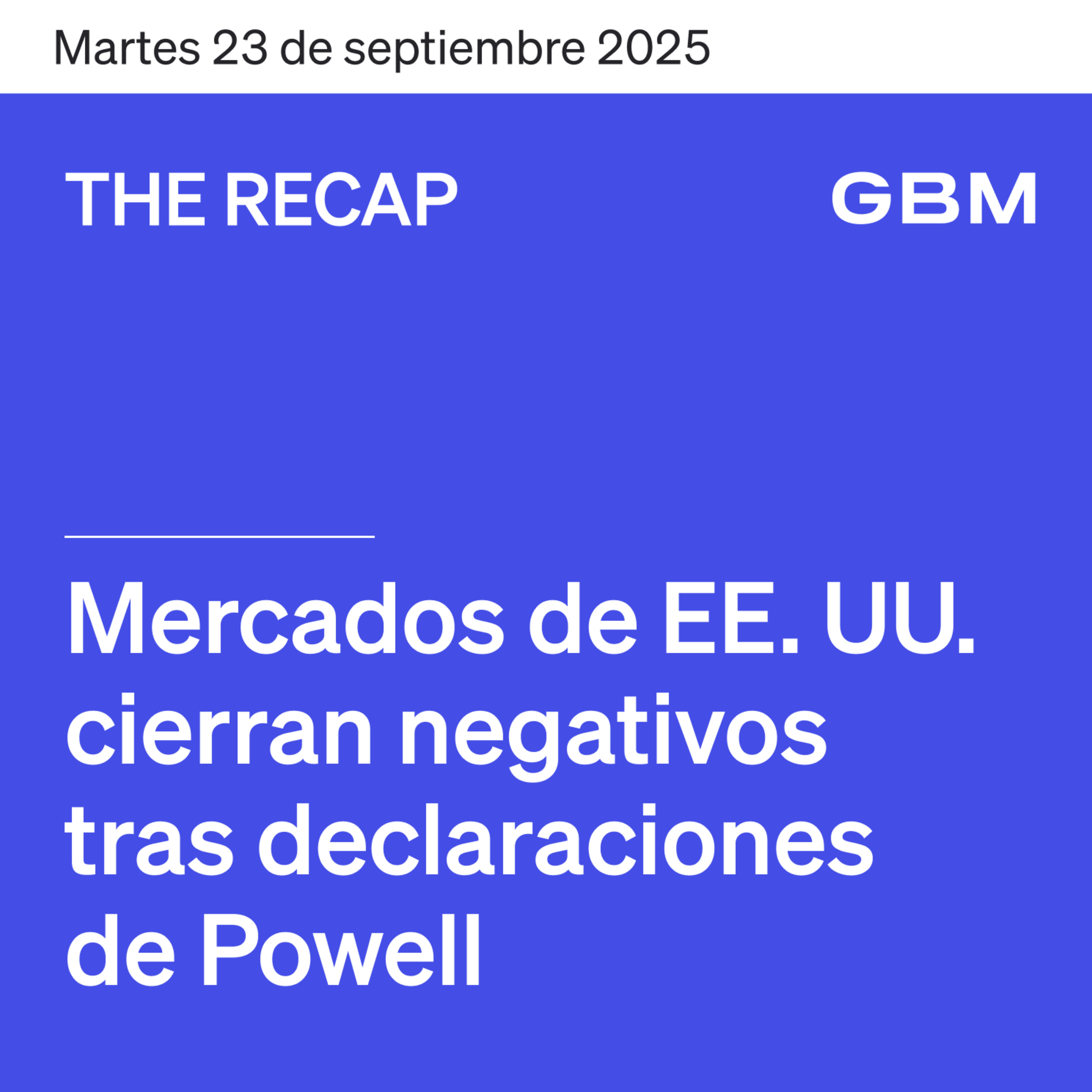 THE RECAP 23-09-25 | Mercados de EE. UU. cierran negativos tras declaraciones de Powell episode artwork