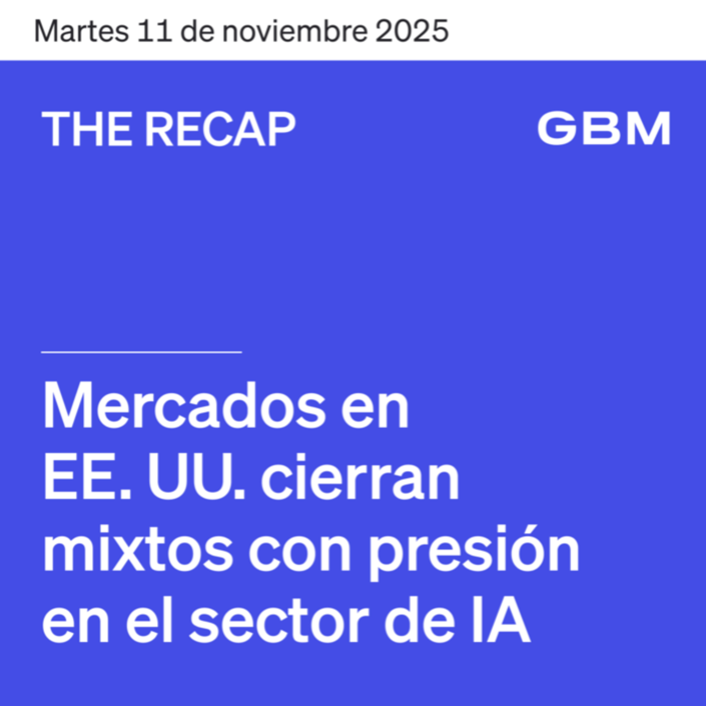 THE RECAP 11-11-25 | Mercados en EE. UU. cierran mixtos con presión en sector de IA. episode artwork
