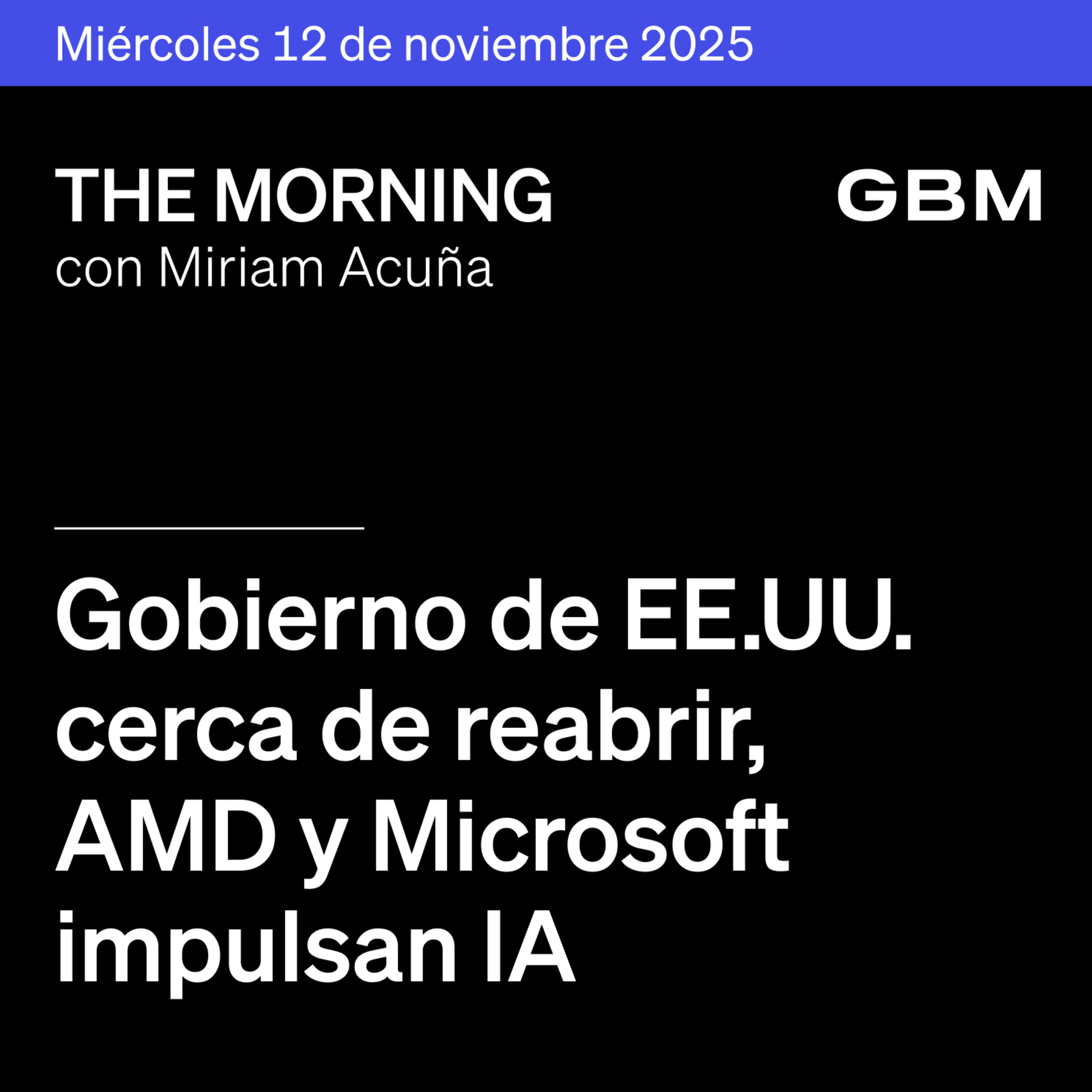 THE MORNING 12-11-25 | Gobierno de EE. UU. cerca de reabrir; AMD y Microsoft impulsan IA; México eleva aranceles al azúcar. episode artwork