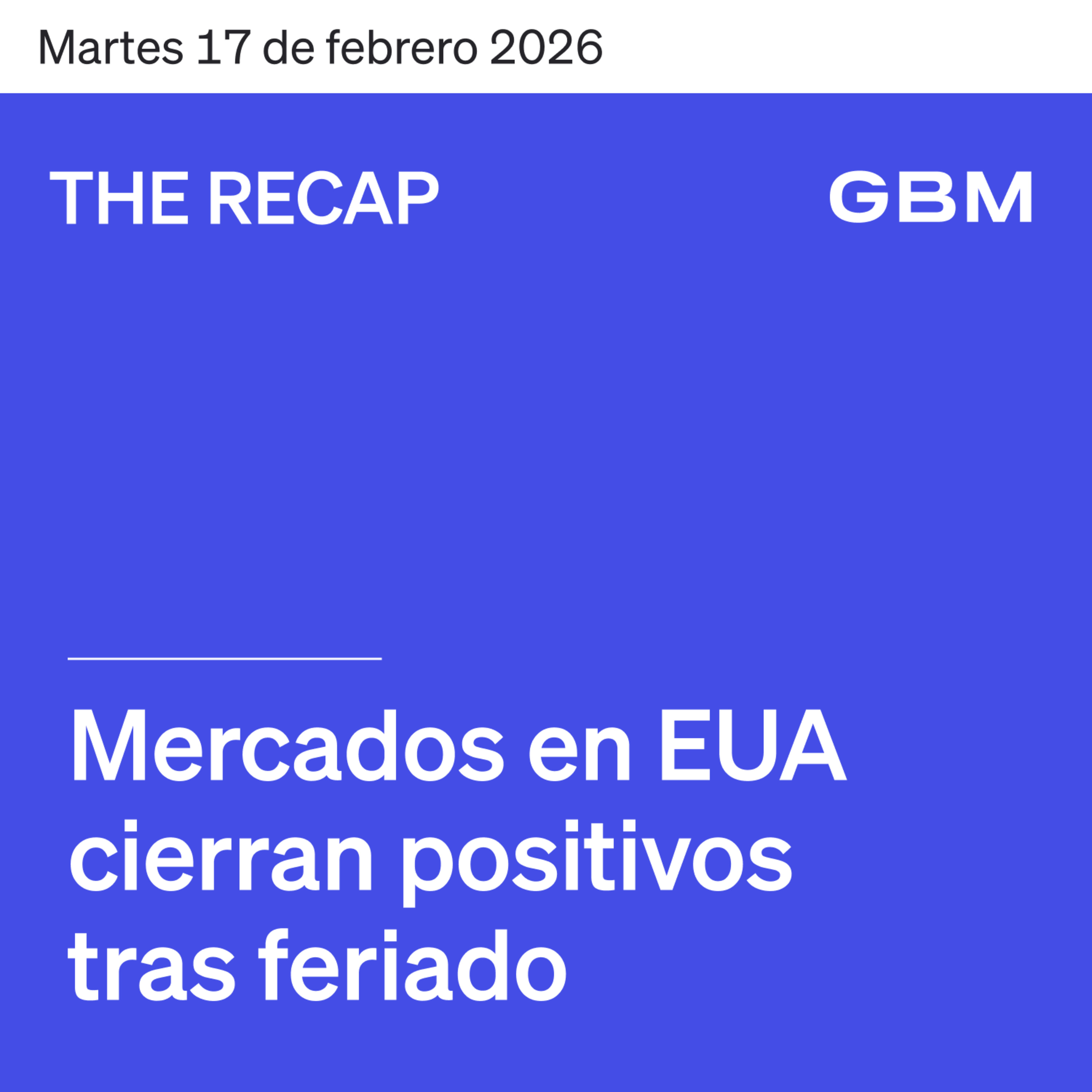 THE RECAP 17-02-26 | Mercados en EUA cierran positivos tras feriado episode artwork