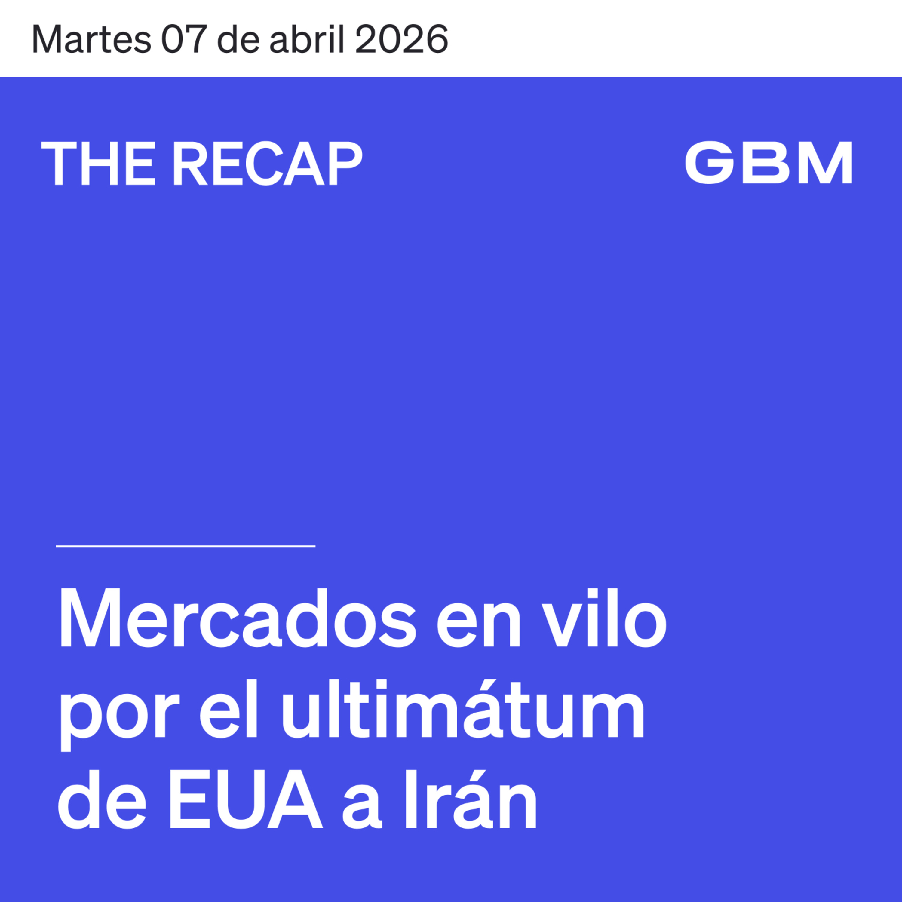THE RECAP 07-04-26 | Mercados en vilo por el ultimátum de EUA a Irán     episode artwork