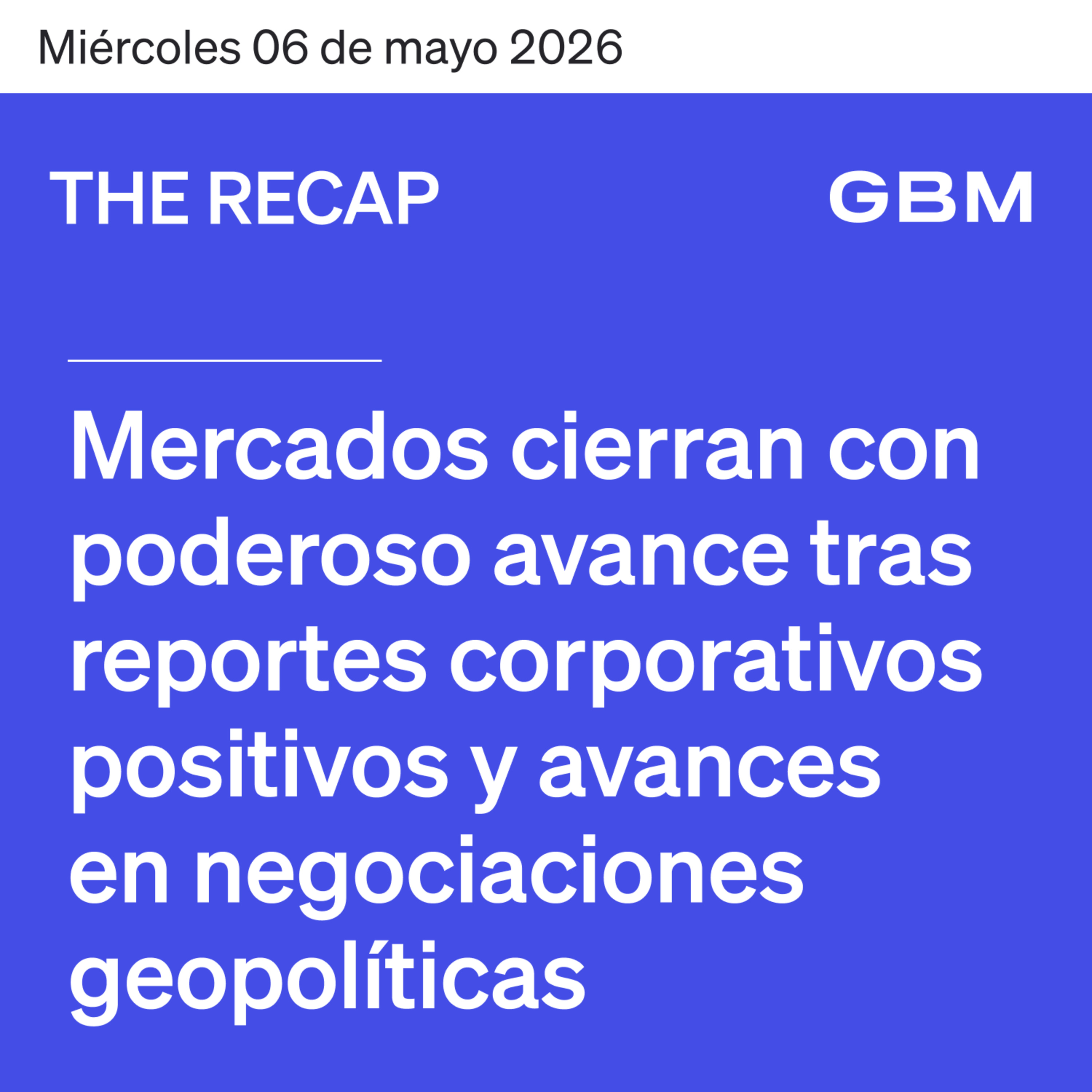 THE RECAP 06-05-26 | Mercados cierran con poderoso avance tras reportes corporativos positivos y avances en negociaciones geopolíticas