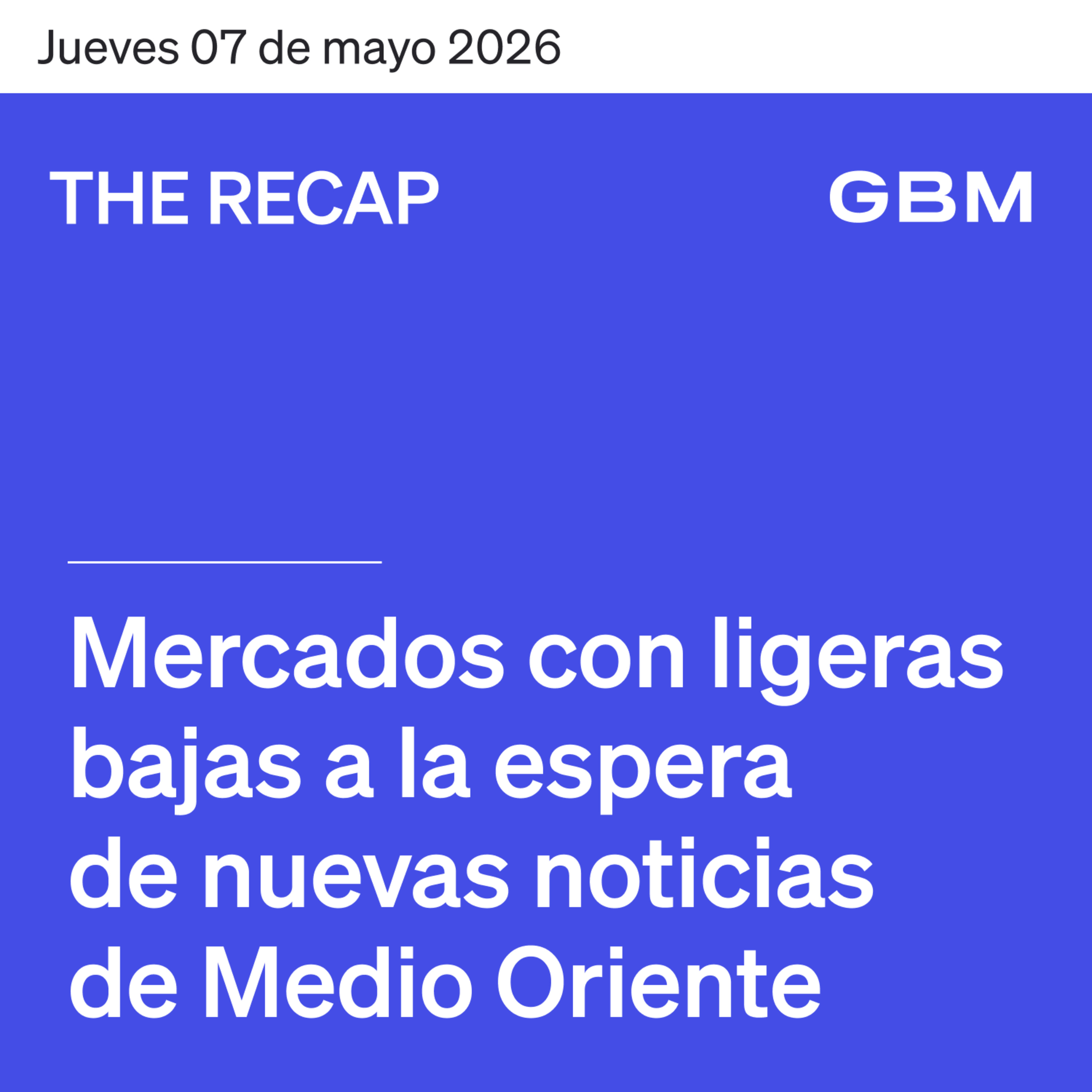 THE RECAP 07-05-26 |Mercados con ligeras bajas a la espera de nuevas noticias de Medio Oriente. episode artwork