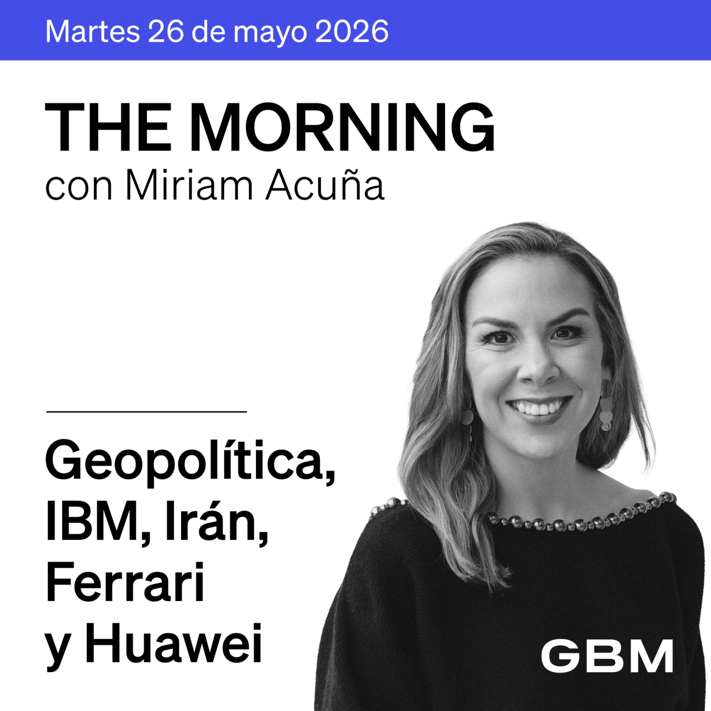 THE MORNING 26-05-26 | Irán, Ferrari, Huawei, IED, revisión del T-MEC, IBM en The Idea y Geopolítica.