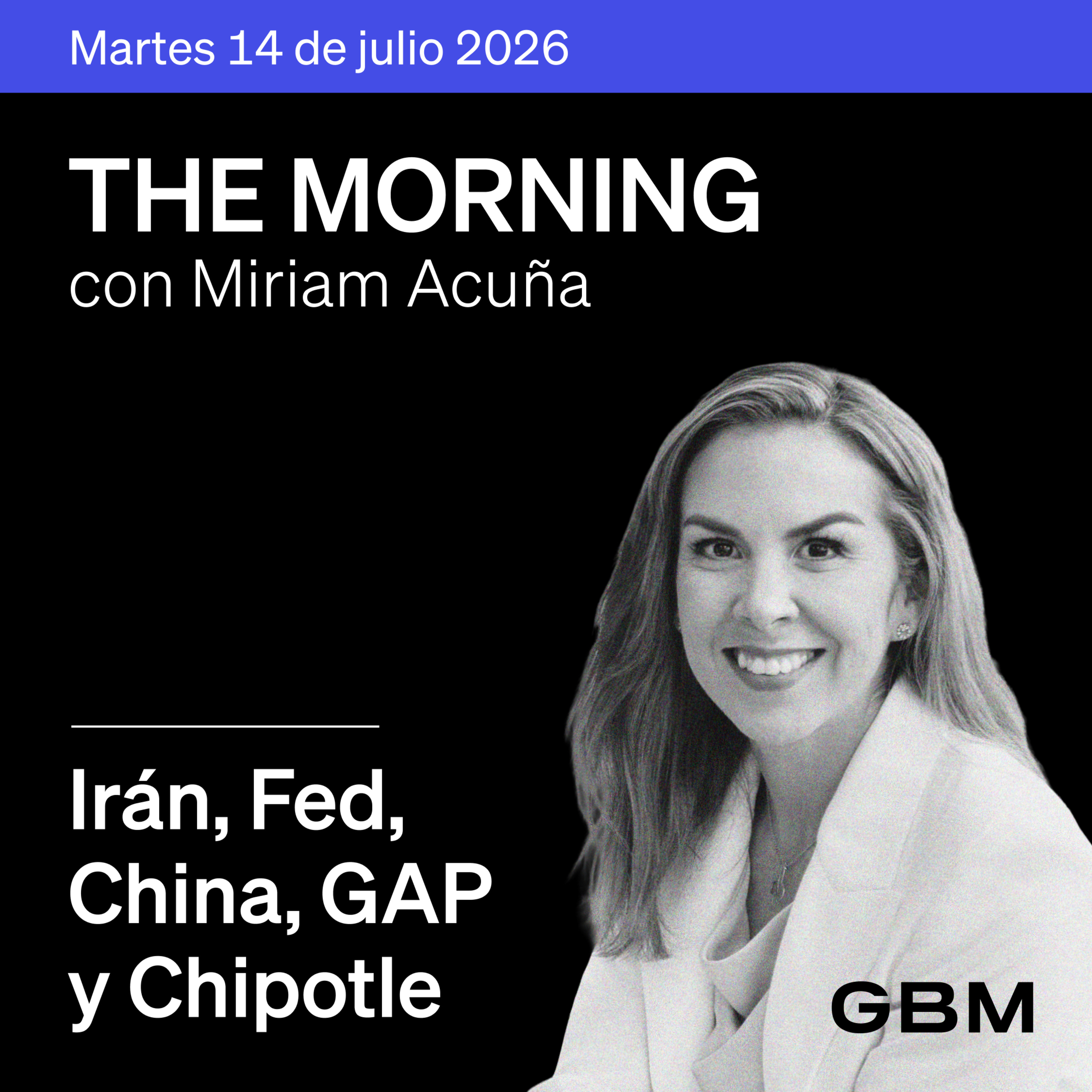 THE MORNING 14-07-26 | Irán, Fed y China dominan; GAP y Chipotle destacan en México.