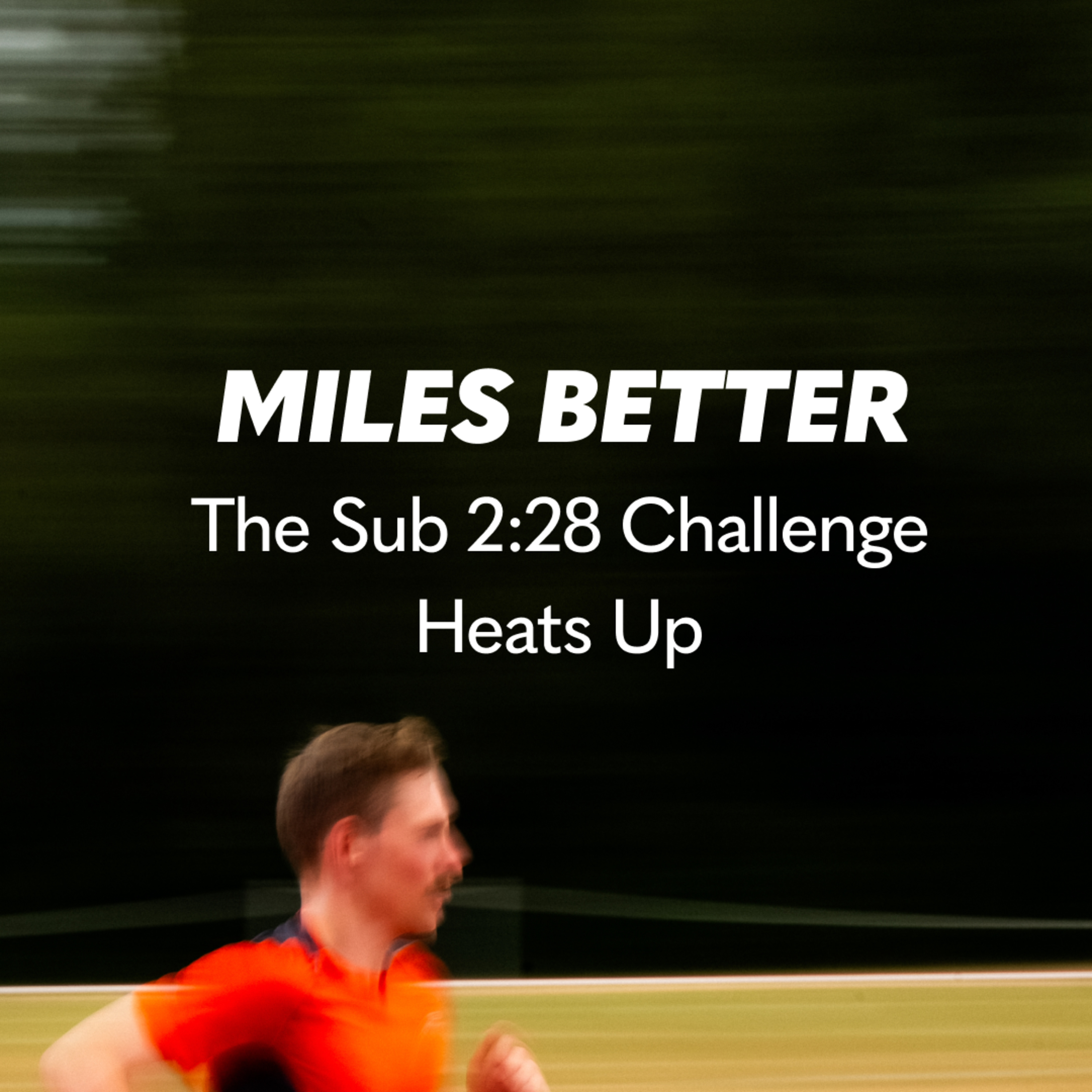32: The Sub 2:28 Challenge Heats Up