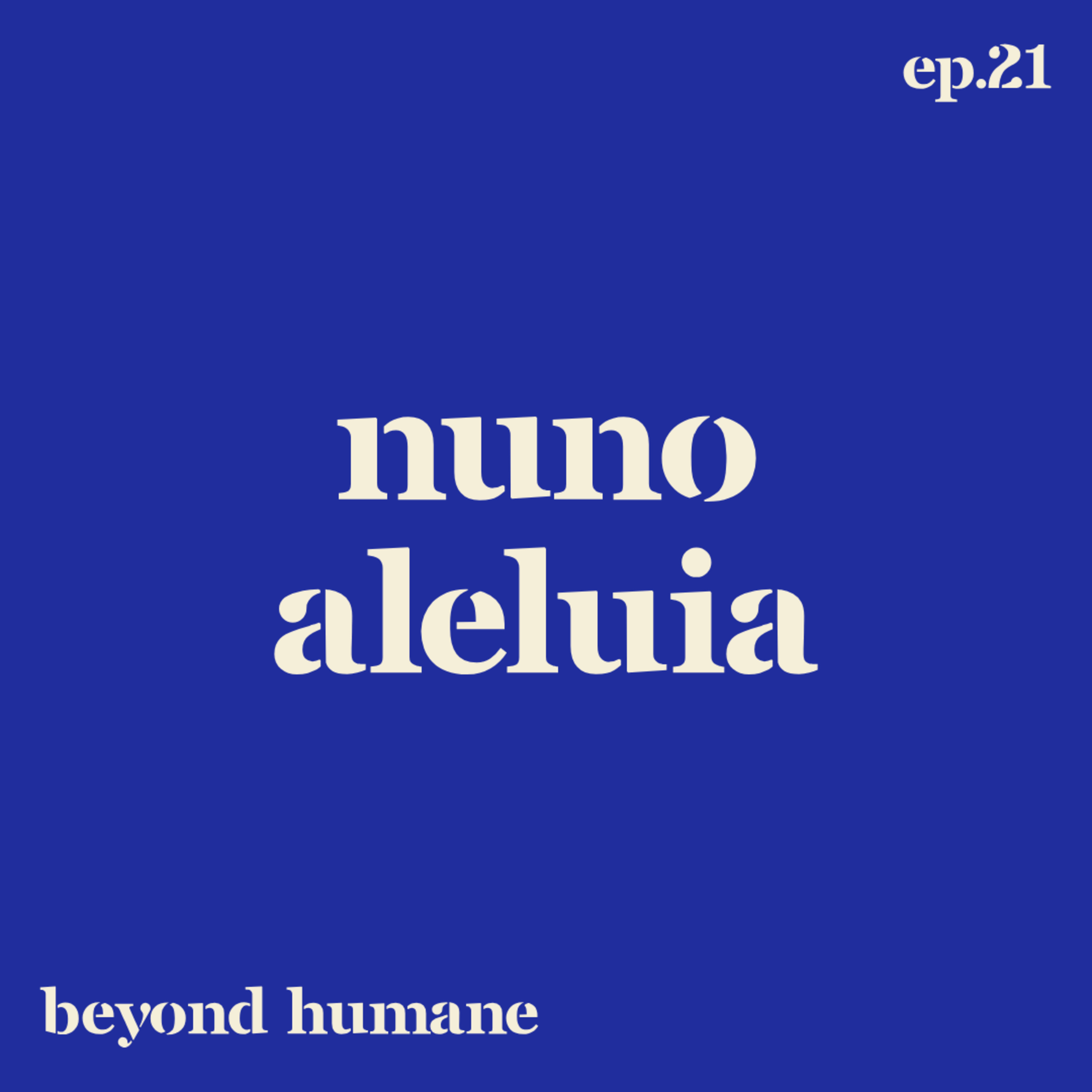 Beyond Humane Ep. 21: Nuno Aleluia | Medos, Música Underground, Setúbal, Criatividade, Amizade  episode artwork