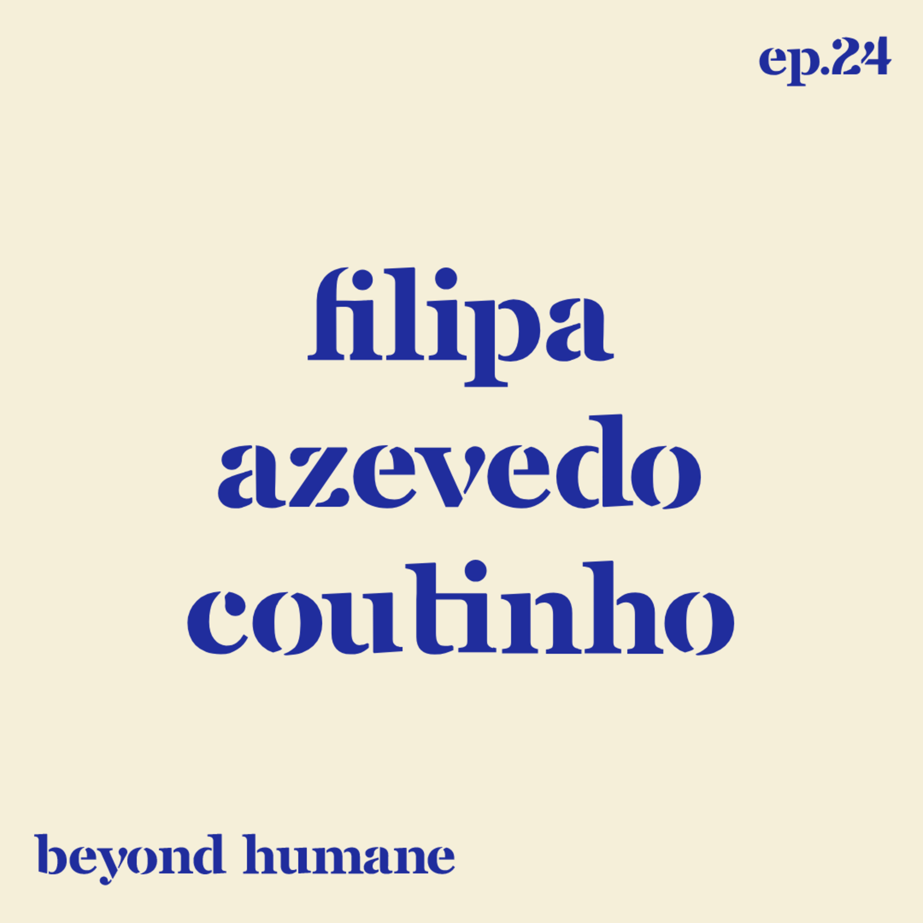 Beyond Humane Ep. 24: Filipa Azevedo Coutinho | Trabalho, Viagens, National Geographic, Culturas, AI episode artwork